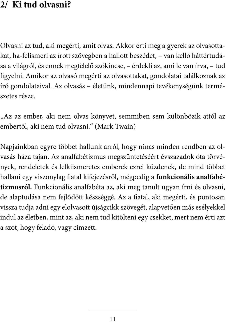 Amikor az olvasó megérti az olvasottakat, gondolatai találkoznak az író gondolataival. Az olvasás életünk, mindennapi tevékenységünk természetes része.