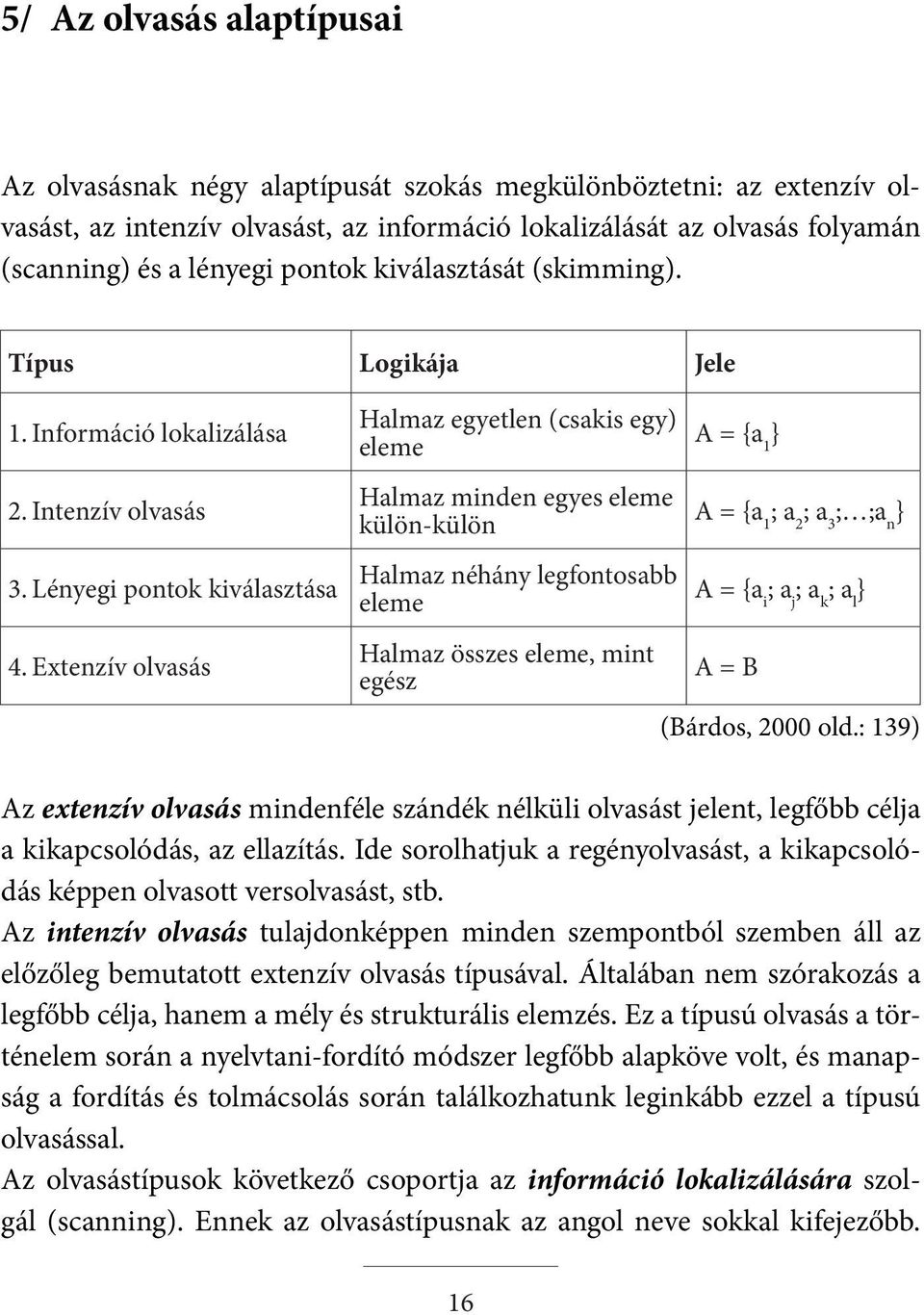 Extenzív olvasás Halmaz egyetlen (csakis egy) eleme Halmaz minden egyes eleme külön-külön Halmaz néhány legfontosabb eleme Halmaz összes eleme, mint egész A = {a 1 } A = {a 1 ; a 2 ; a 3 ; ;a n } A =