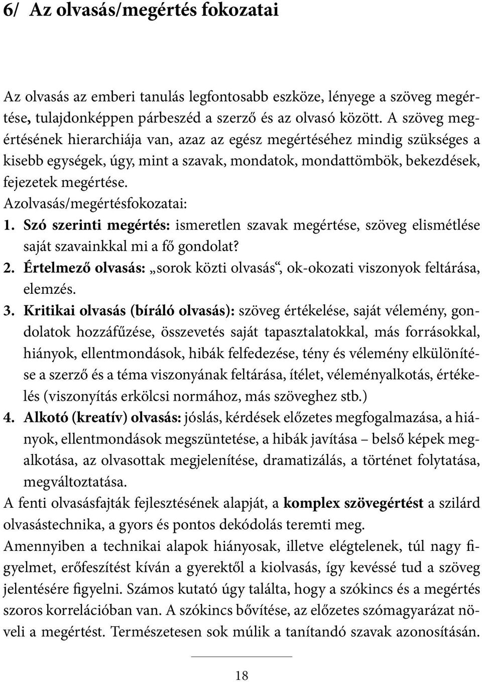 Azolvasás/megértésfokozatai: 1. Szó szerinti megértés: ismeretlen szavak megértése, szöveg elismétlése saját szavainkkal mi a fő gondolat? 2.