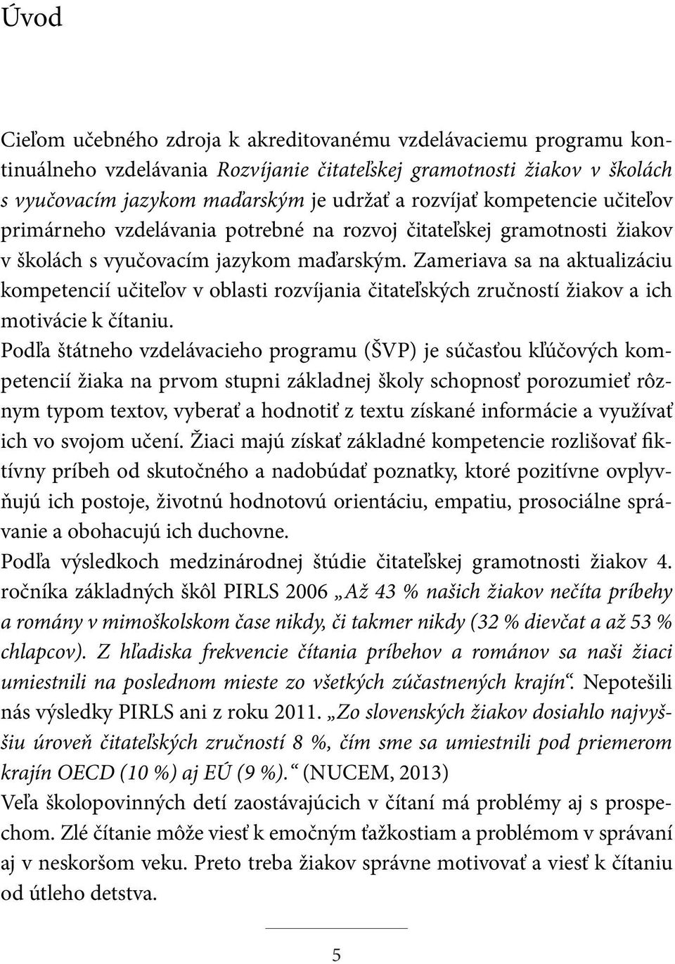 Zameriava sa na aktualizáciu kompetencií učiteľov v oblasti rozvíjania čitateľských zručností žiakov a ich motivácie k čítaniu.