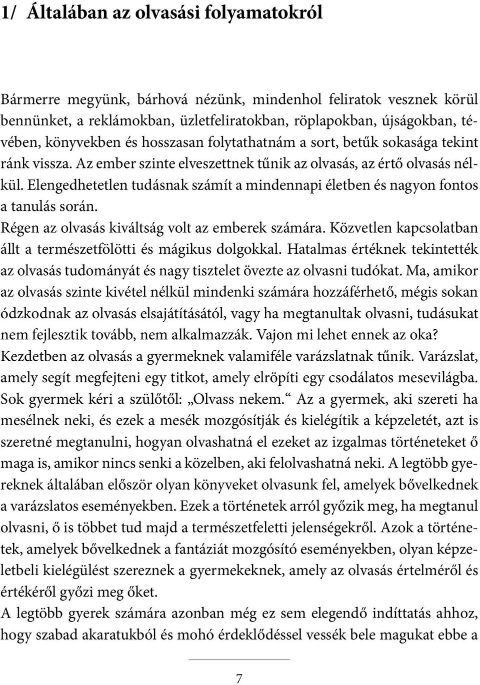 Elengedhetetlen tudásnak számít a mindennapi életben és nagyon fontos a tanulás során. Régen az olvasás kiváltság volt az emberek számára.