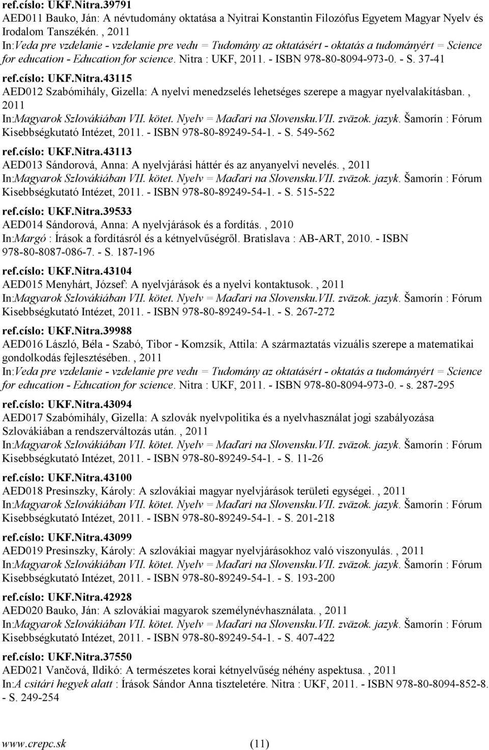 , 2011 Kisebbségkutató Intézet, 2011. - ISBN 978-80-89249-54-1. - S. 549-562 ref.císlo: UKF.Nitra.43113 AED013 Sándorová, Anna: A nyelvjárási háttér és az anyanyelvi nevelés.