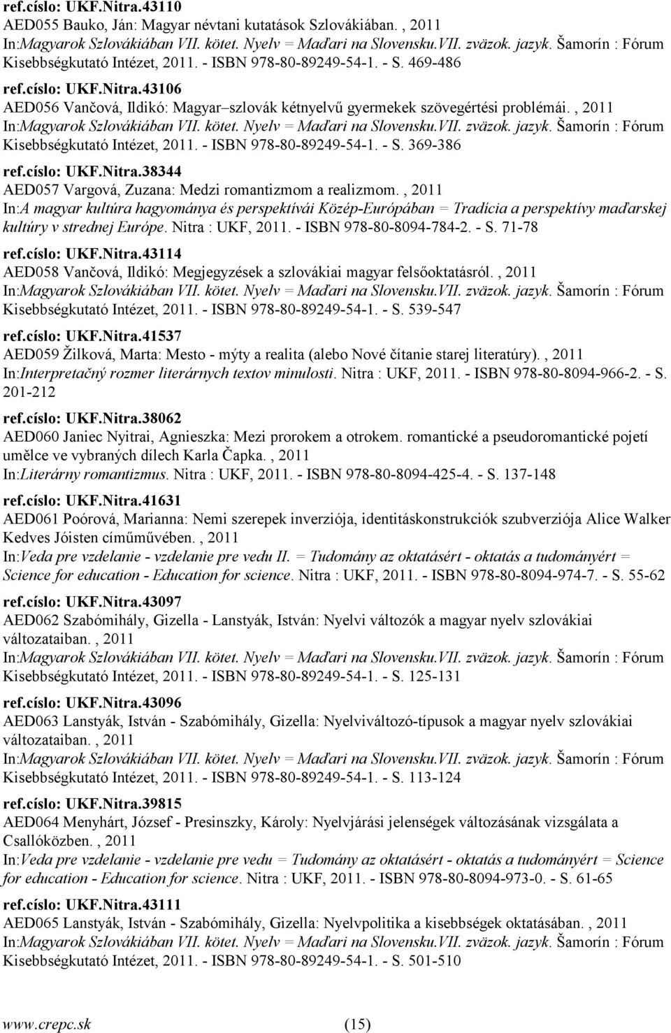 , 2011 In:A magyar kultúra hagyománya és p ersp ektívái Közép-Európ ában = Tradícia a p ersp ektívy maďarskej kultúry v strednej Európ e. Nitra : UKF, 2011. - ISBN 978-80-8094-784-2. - S. 71-78 ref.