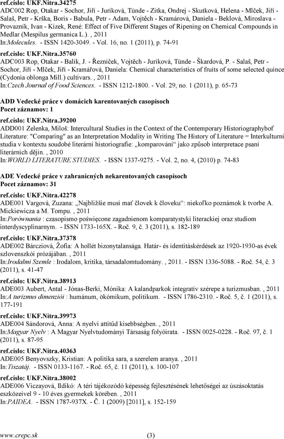 Miroslava - Provazník, Ivan - Kizek, René: Effect of Five Different Stages of Ripening on Chemical Compounds in Medlar (Mespilus germanica L.)., 2011 In:Molecules. - ISSN 1420-3049. - Vol. 16, no.