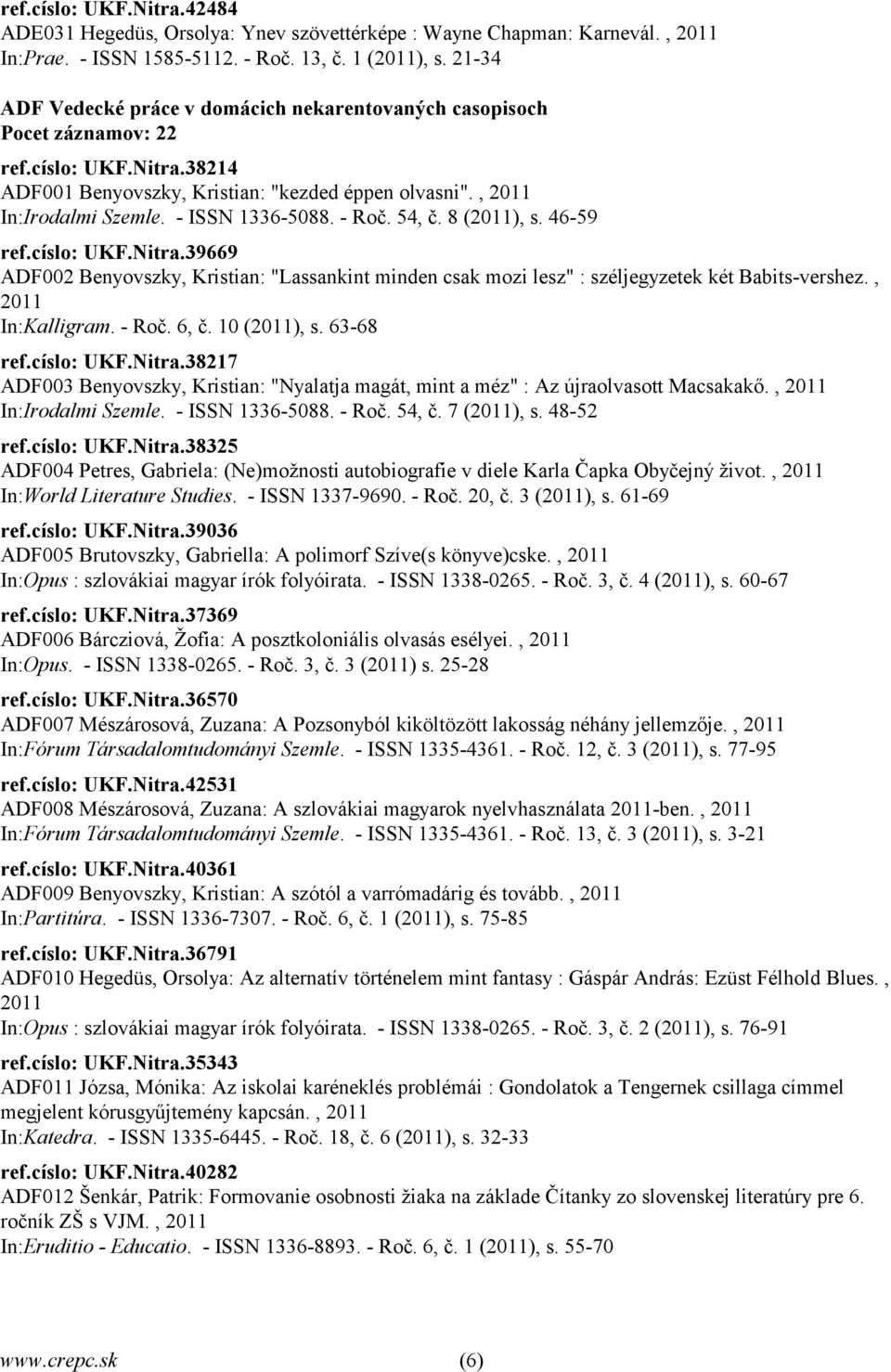 - ISSN 1336-5088. - Roč. 54, č. 8 (2011), s. 46-59 ref.císlo: UKF.Nitra.39669 ADF002 Benyovszky, Kristian: "Lassankint minden csak mozi lesz" : széljegyzetek két Babits-vershez., 2011 In:Kalligram.