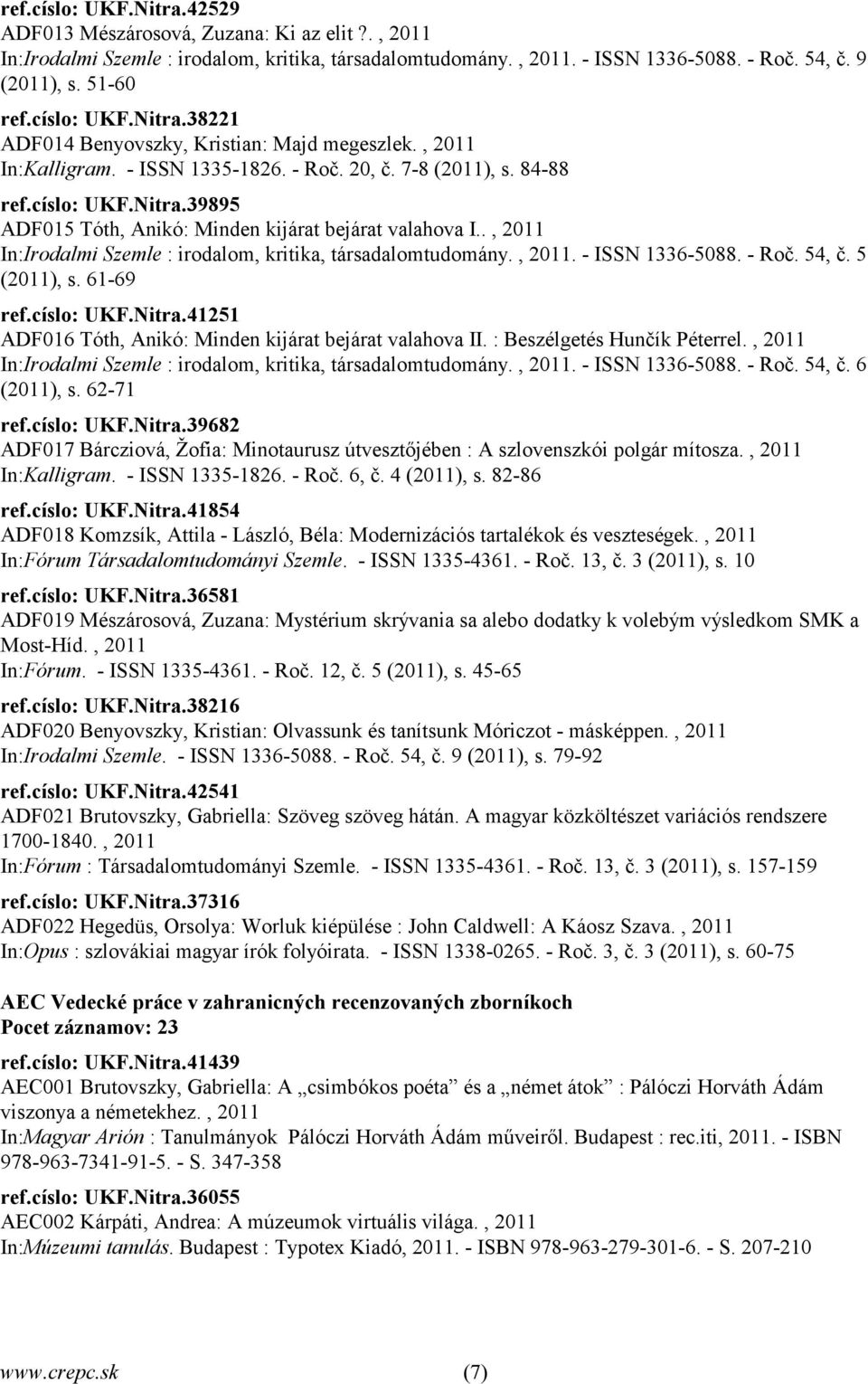 ., 2011 In:Irodalmi Szemle : irodalom, kritika, társadalomtudomány., 2011. - ISSN 1336-5088. - Roč. 54, č. 5 (2011), s. 61-69 ref.císlo: UKF.Nitra.