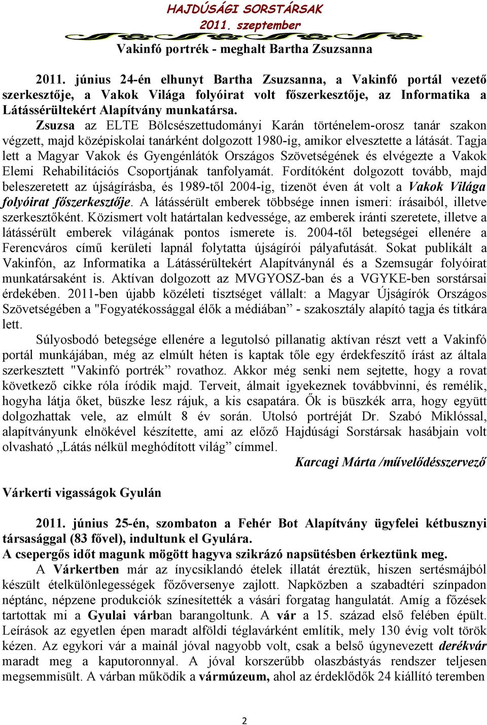 Zsuzsa az ELTE Bölcsészettudományi Karán történelem-orosz tanár szakon végzett, majd középiskolai tanárként dolgozott 1980-ig, amikor elvesztette a látását.