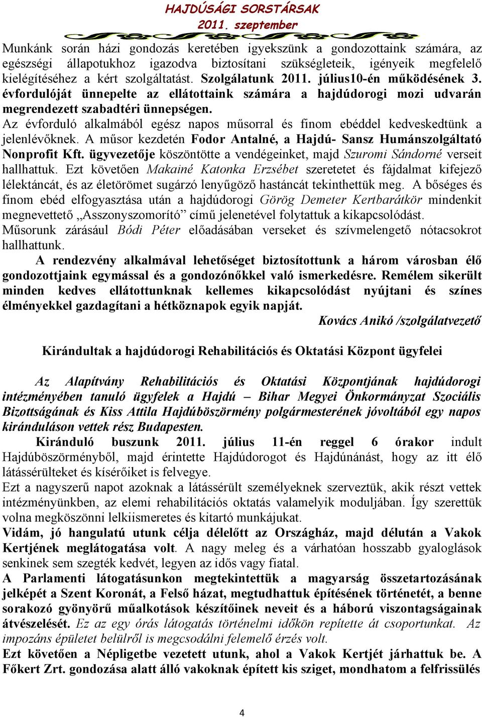 Az évforduló alkalmából egész napos műsorral és finom ebéddel kedveskedtünk a jelenlévőknek. A műsor kezdetén Fodor Antalné, a Hajdú- Sansz Humánszolgáltató Nonprofit Kft.