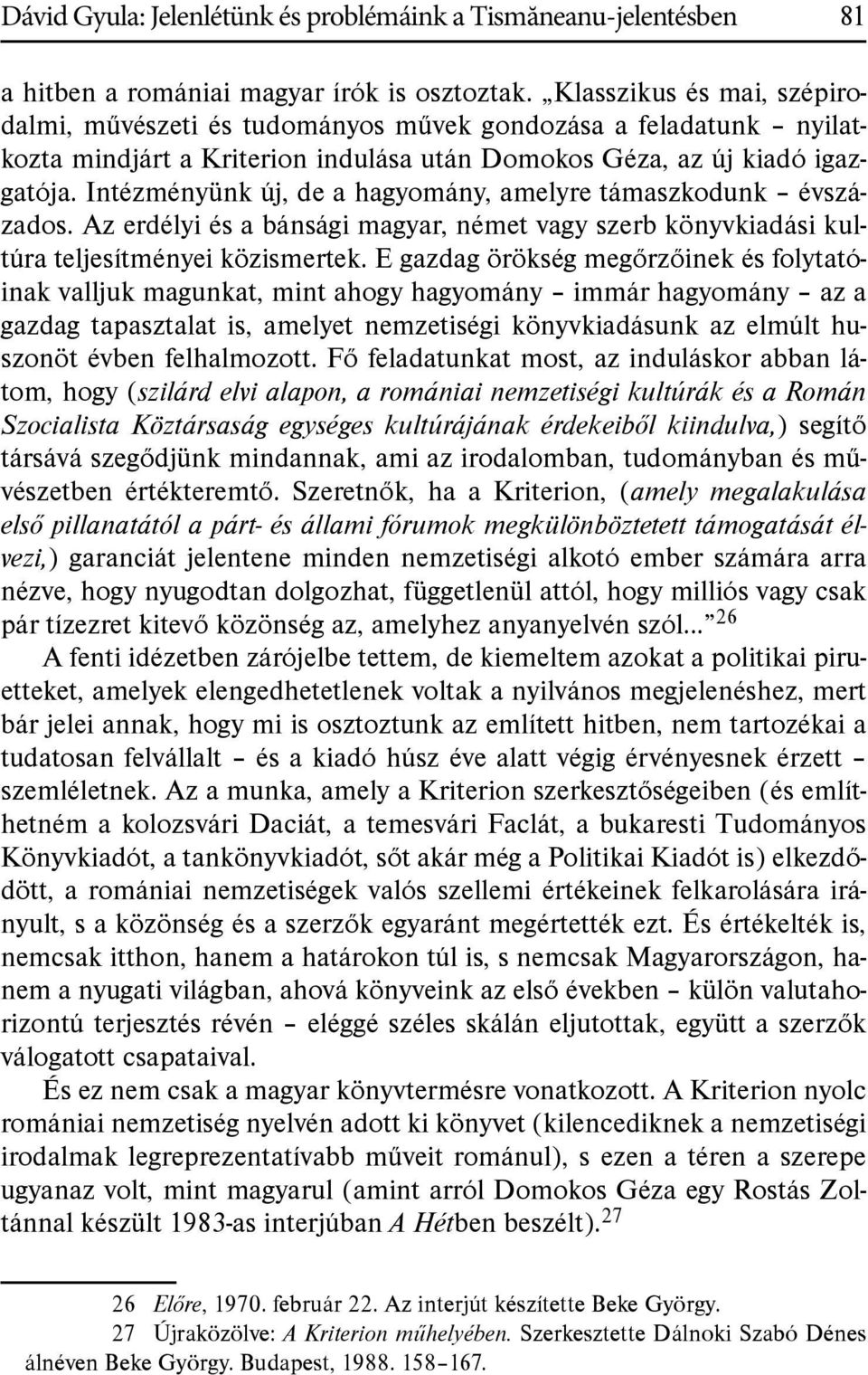 Intézményünk új, de a hagyomány, amelyre támaszkodunk évszázados. Az erdélyi és a bánsági magyar, német vagy szerb könyvkiadási kultúra teljesítményei közismertek.