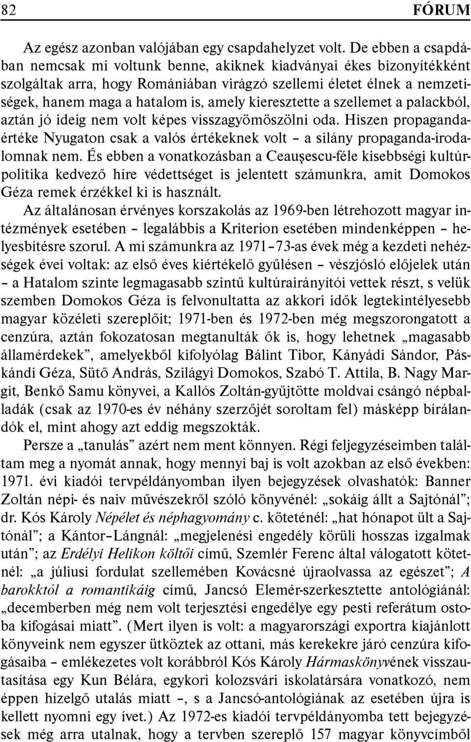 kieresztette a szellemet a palackból, aztán jó ideig nem volt képes visszagyömöszölni oda. Hiszen propagandaértéke Nyugaton csak a valós értékeknek volt a silány propaganda-irodalomnak nem.