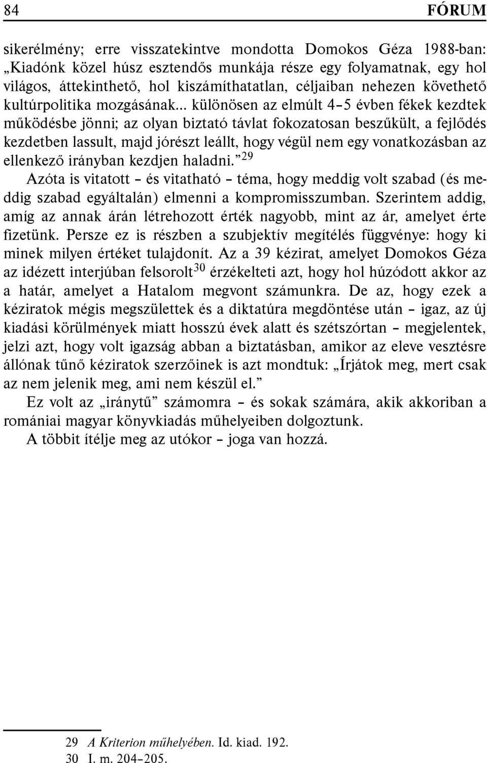 .. különösen az elmúlt 4 5 évben fékek kezdtek működésbe jönni; az olyan biztató távlat fokozatosan beszűkült, a fejlődés kezdetben lassult, majd jórészt leállt, hogy végül nem egy vonatkozásban az