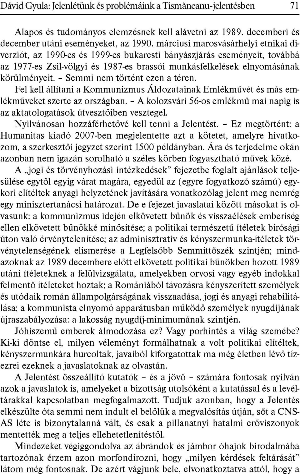 Semmi nem történt ezen a téren. Fel kell állítani a Kommunizmus Áldozatainak Emlékművét és más emlékműveket szerte az országban.