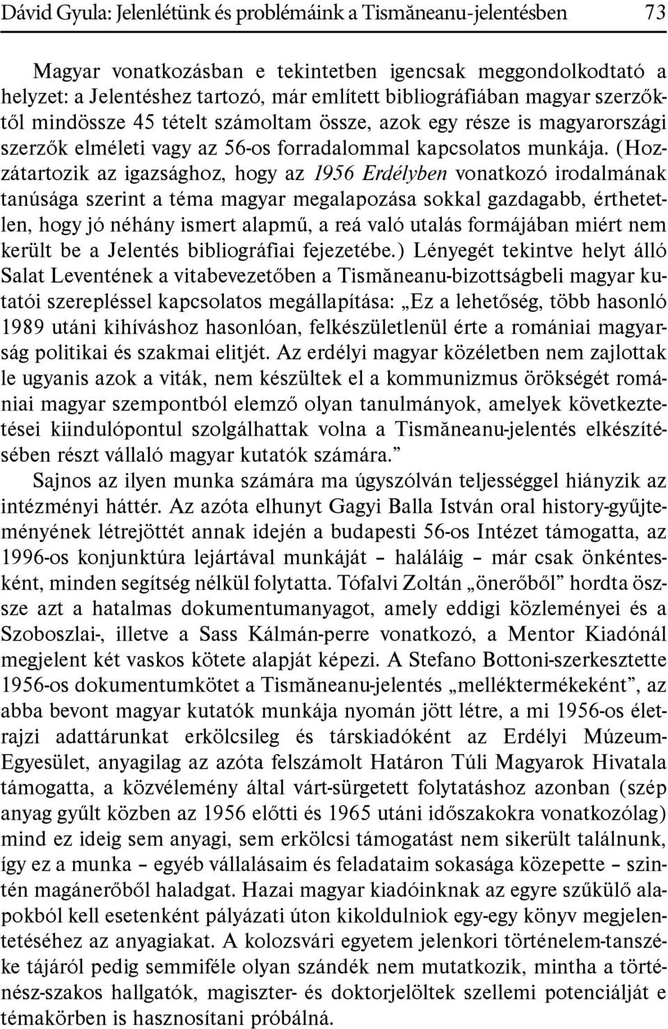 (Hozzátartozik az igazsághoz, hogy az 1956 Erdélyben vonatkozó irodalmának tanúsága szerint a téma magyar megalapozása sokkal gazdagabb, érthetetlen, hogy jó néhány ismert alapmű, a reá való utalás