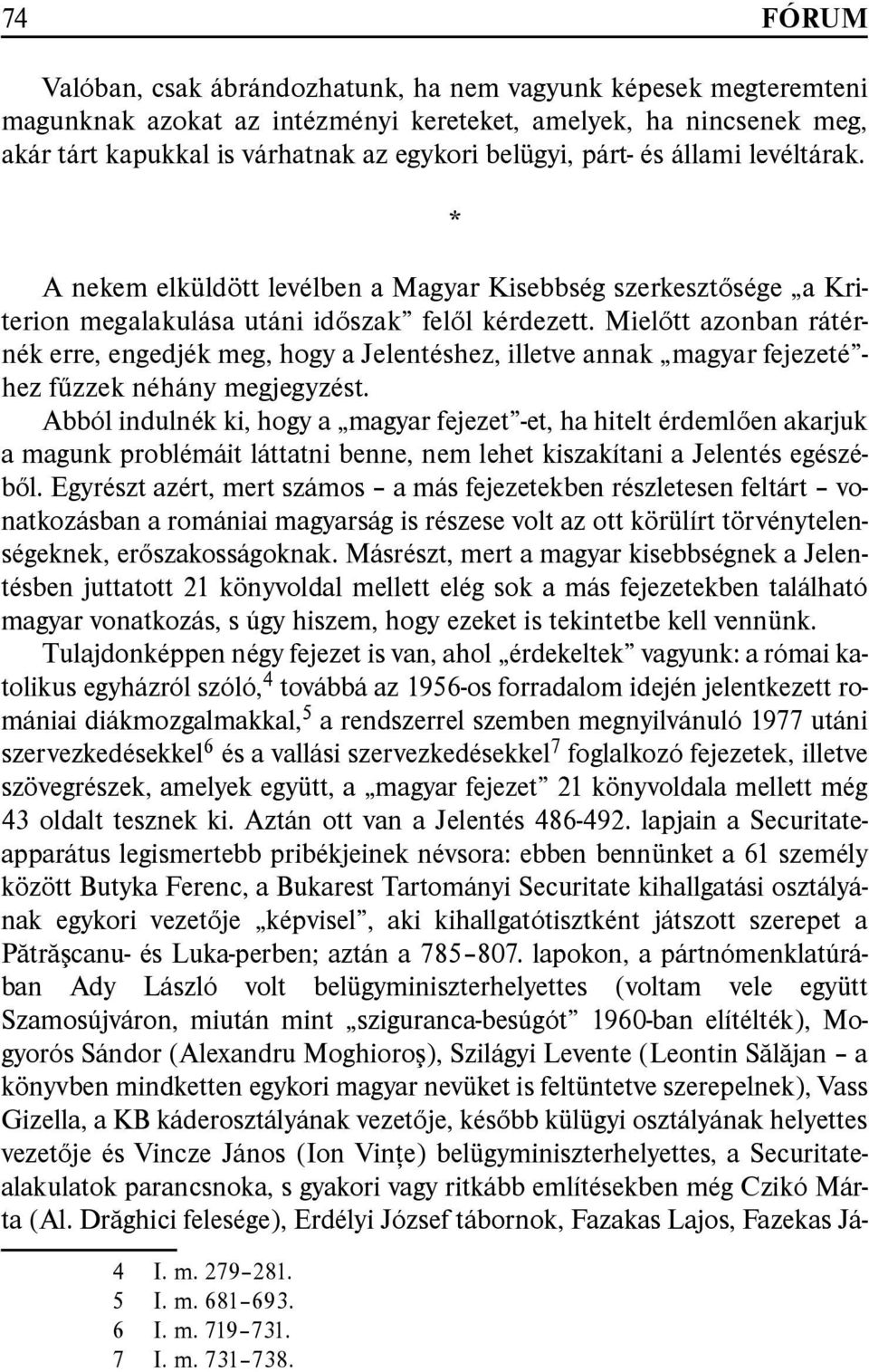 Mielőtt azonban rátérnék erre, engedjék meg, hogy a Jelentéshez, illetve annak magyar fejezeté - hez fűzzek néhány megjegyzést.