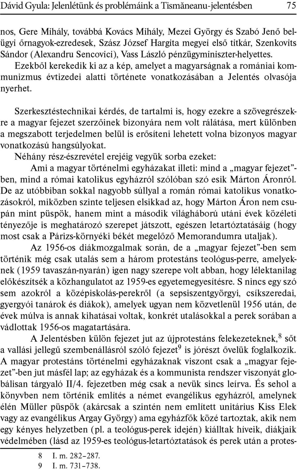 Ezekből kerekedik ki az a kép, amelyet a magyarságnak a romániai kommunizmus évtizedei alatti története vonatkozásában a Jelentés olvasója nyerhet.