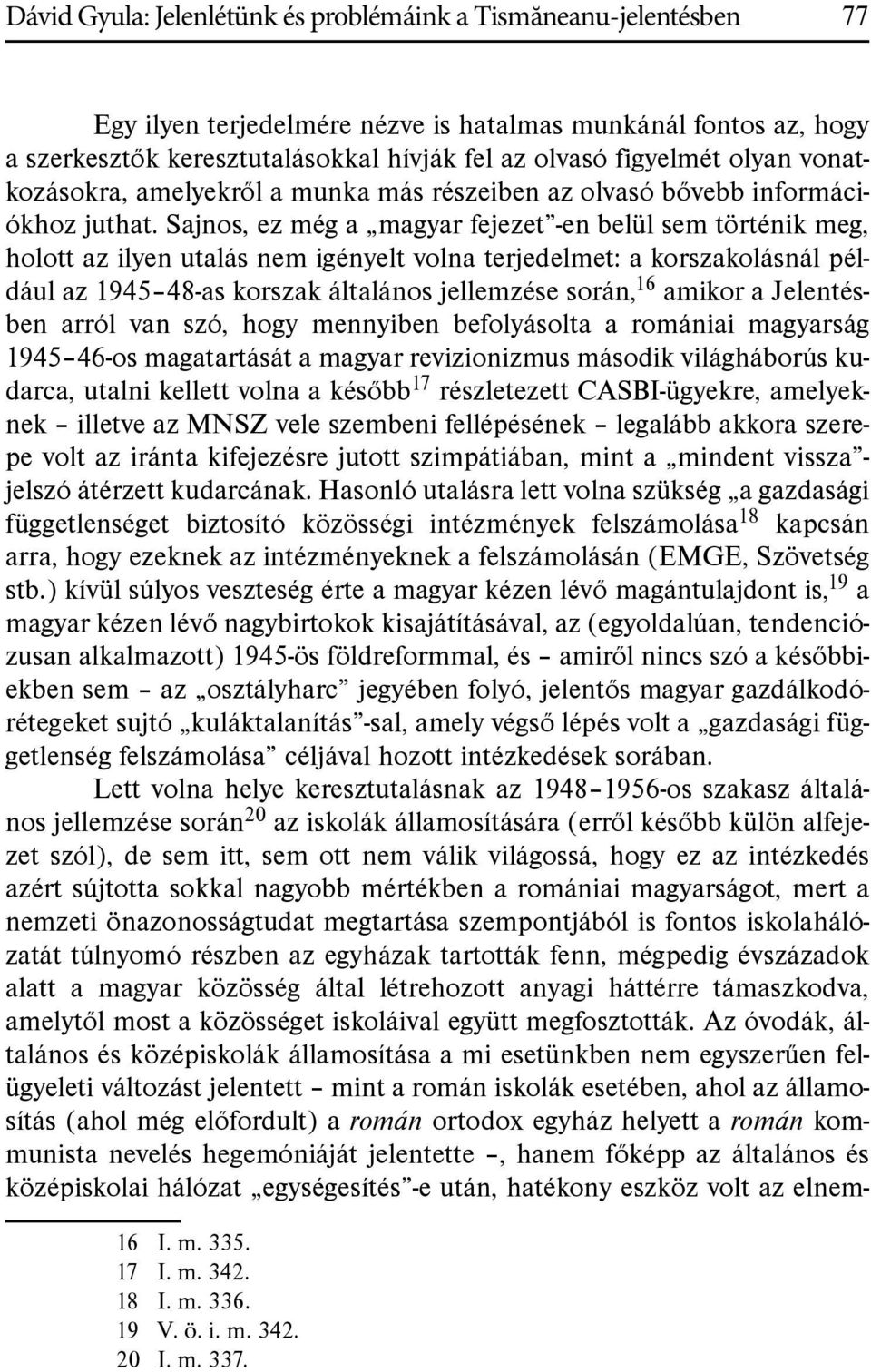 Sajnos, ez még a magyar fejezet -en belül sem történik meg, holott az ilyen utalás nem igényelt volna terjedelmet: a korszakolásnál például az 1945 48-as korszak általános jellemzése során, 16 amikor