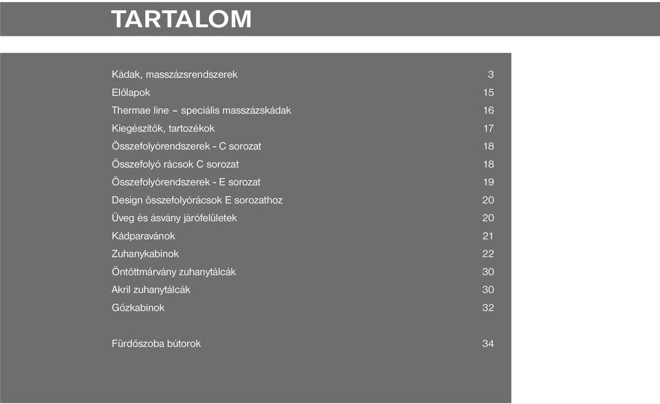 - E sorozat 19 Design összefolyórácsok E sorozathoz 20 Üveg és ásvány jófelületek 20 Kádparavánok 21