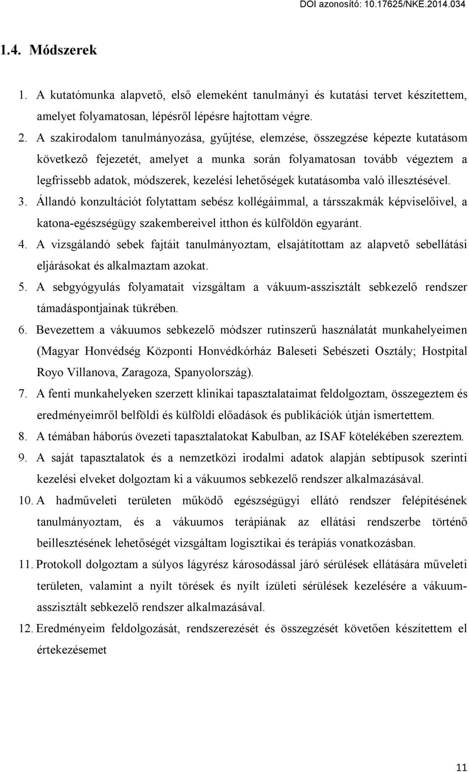 lehetőségek kutatásomba való illesztésével. 3. Állandó konzultációt folytattam sebész kollégáimmal, a társszakmák képviselőivel, a katona-egészségügy szakembereivel itthon és külföldön egyaránt. 4.