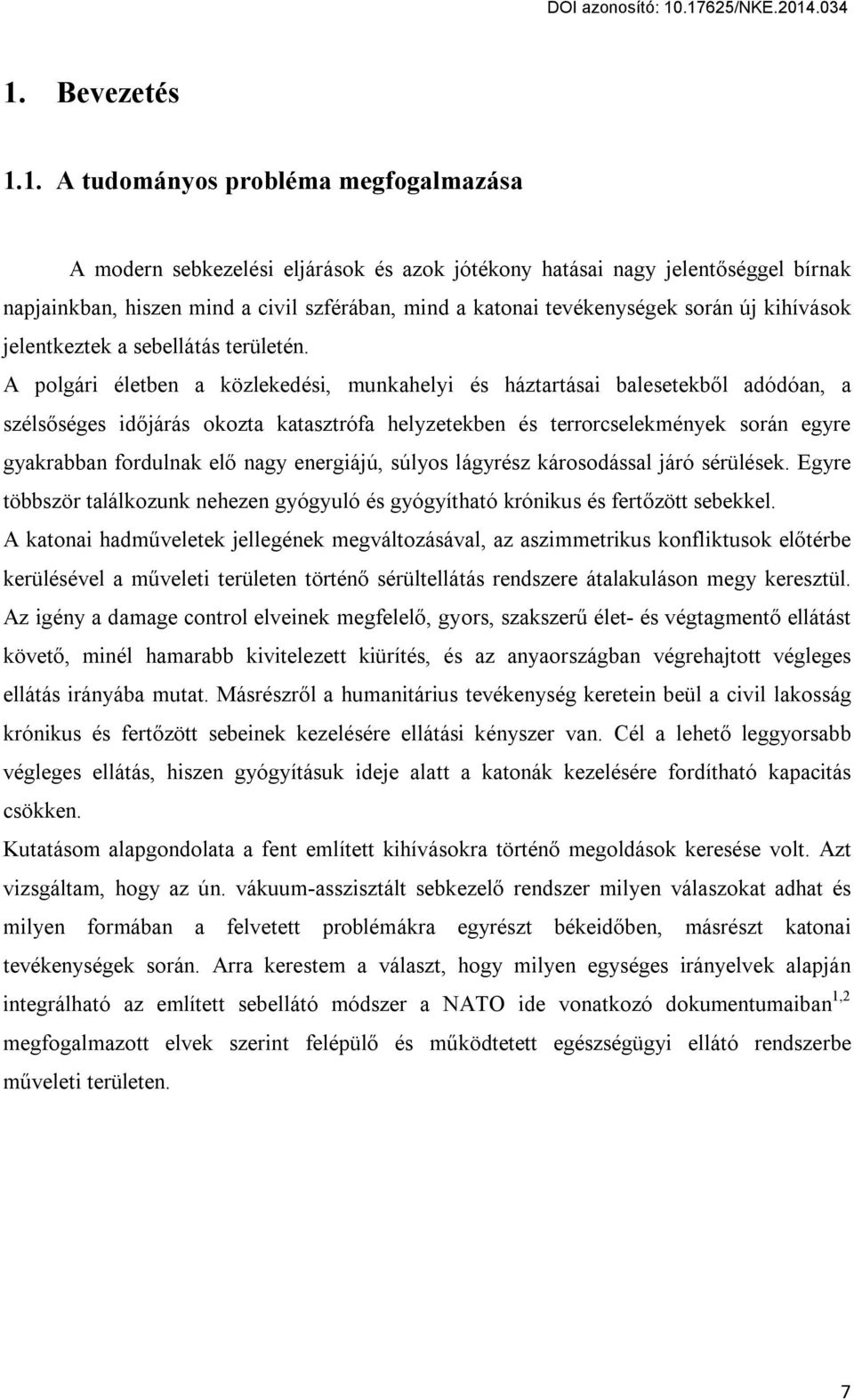 A polgári életben a közlekedési, munkahelyi és háztartásai balesetekből adódóan, a szélsőséges időjárás okozta katasztrófa helyzetekben és terrorcselekmények során egyre gyakrabban fordulnak elő nagy