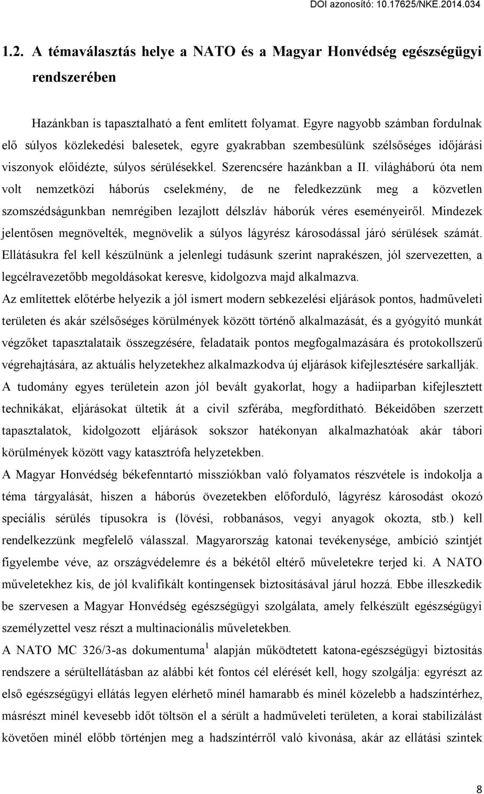 világháború óta nem volt nemzetközi háborús cselekmény, de ne feledkezzünk meg a közvetlen szomszédságunkban nemrégiben lezajlott délszláv háborúk véres eseményeiről.