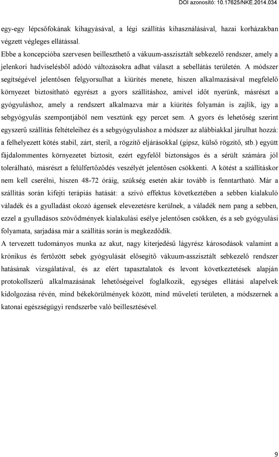 A módszer segítségével jelentősen felgyorsulhat a kiürítés menete, hiszen alkalmazásával megfelelő környezet biztosítható egyrészt a gyors szállításhoz, amivel időt nyerünk, másrészt a gyógyuláshoz,