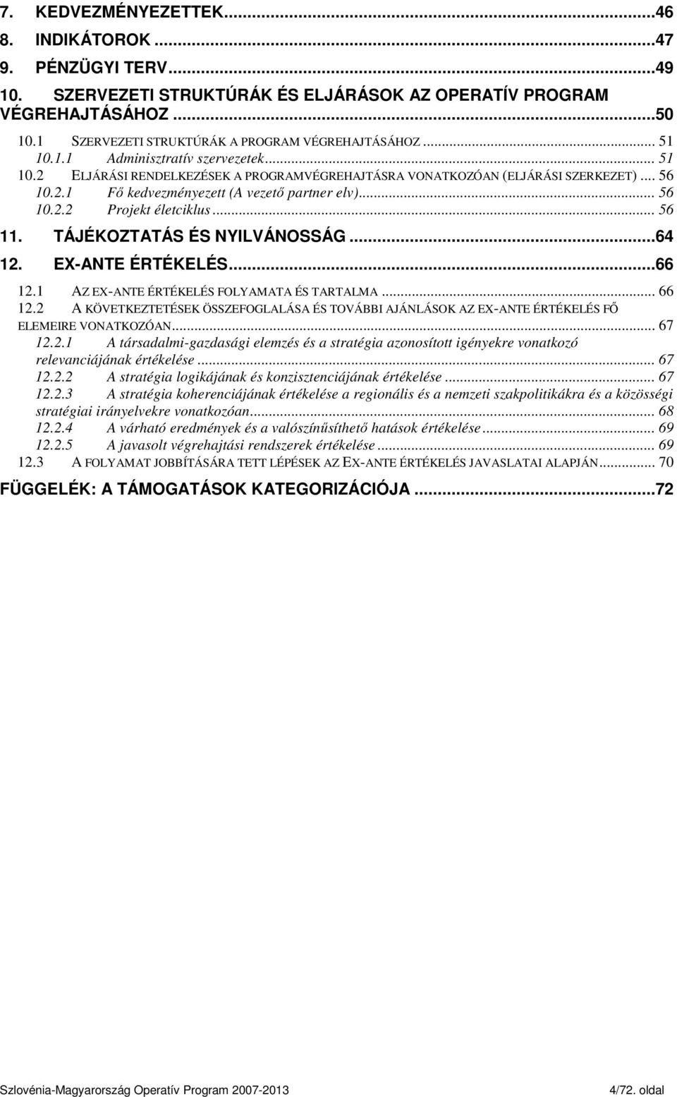 .. 56 10.2.2 Projekt életciklus... 56 11. TÁJÉKOZTATÁS ÉS NYILVÁNOSSÁG...64 12. EX-ANTE ÉRTÉKELÉS...66 12.1 AZ EX-ANTE ÉRTÉKELÉS FOLYAMATA ÉS TARTALMA... 66 12.