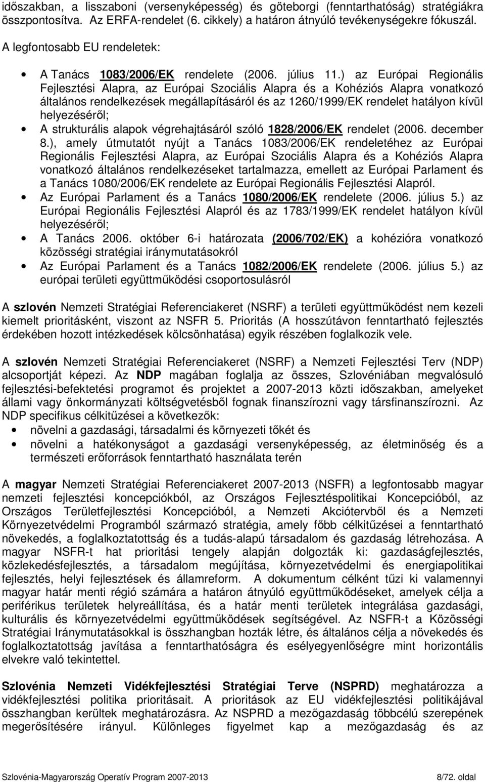 ) az Európai Regionális Fejlesztési Alapra, az Európai Szociális Alapra és a Kohéziós Alapra vonatkozó általános rendelkezések megállapításáról és az 1260/1999/EK rendelet hatályon kívül