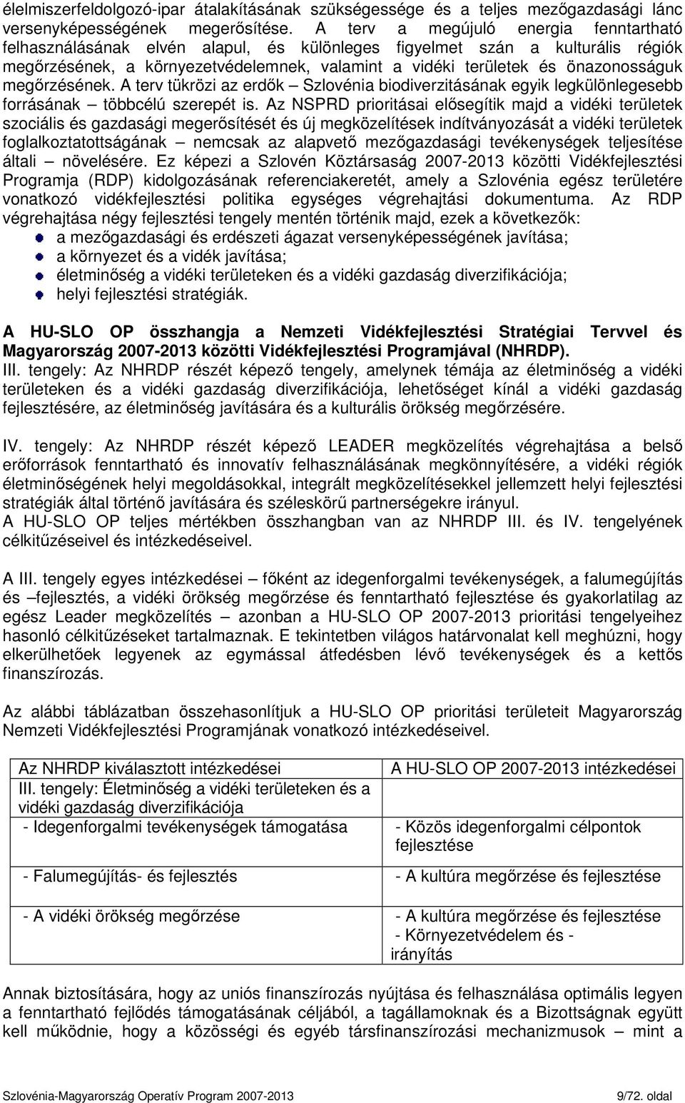 önazonosságuk megőrzésének. A terv tükrözi az erdők Szlovénia biodiverzitásának egyik legkülönlegesebb forrásának többcélú szerepét is.