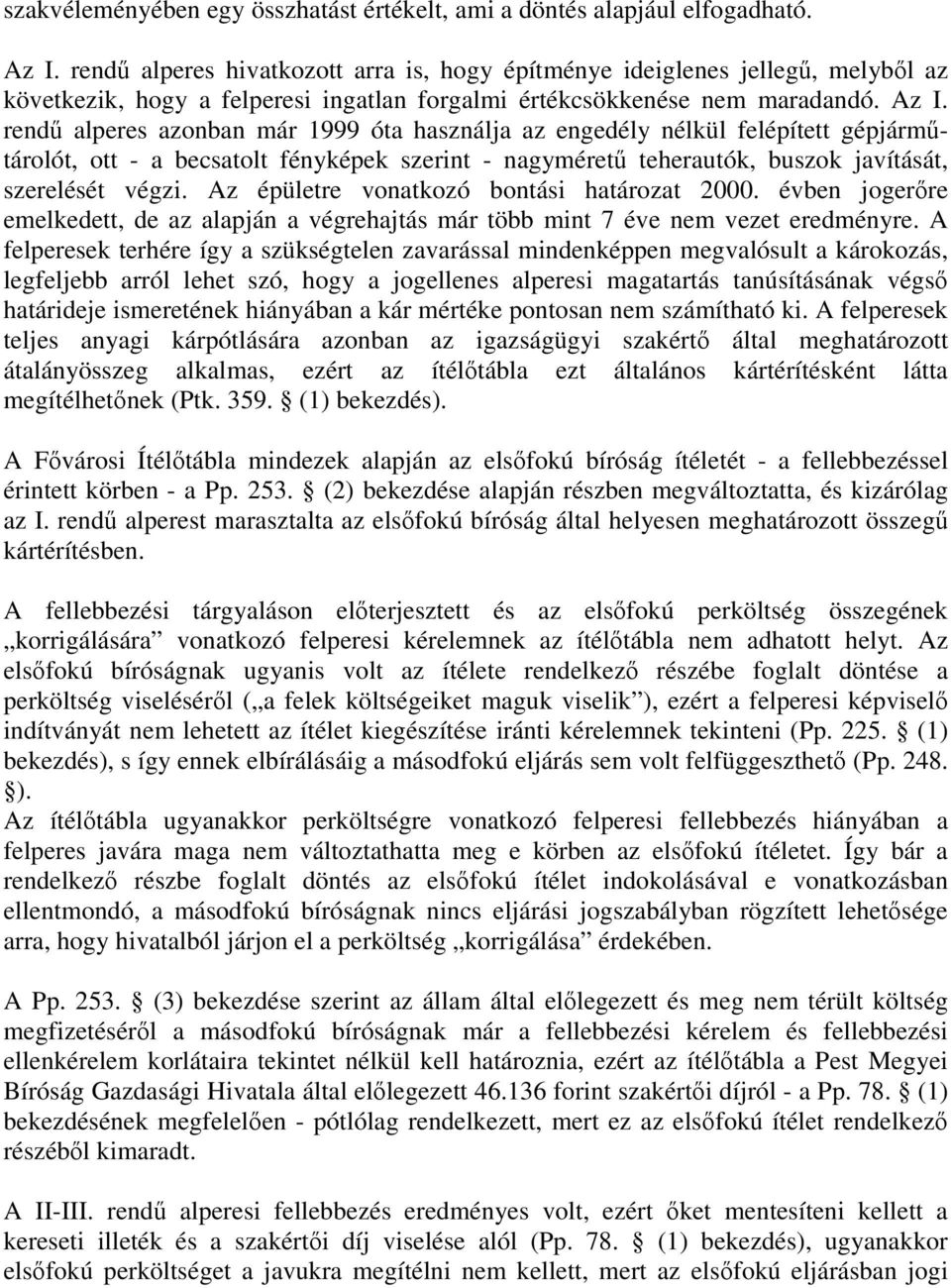 rendű alperes azonban már 1999 óta használja az engedély nélkül felépített gépjárműtárolót, ott - a becsatolt fényképek szerint - nagyméretű teherautók, buszok javítását, szerelését végzi.