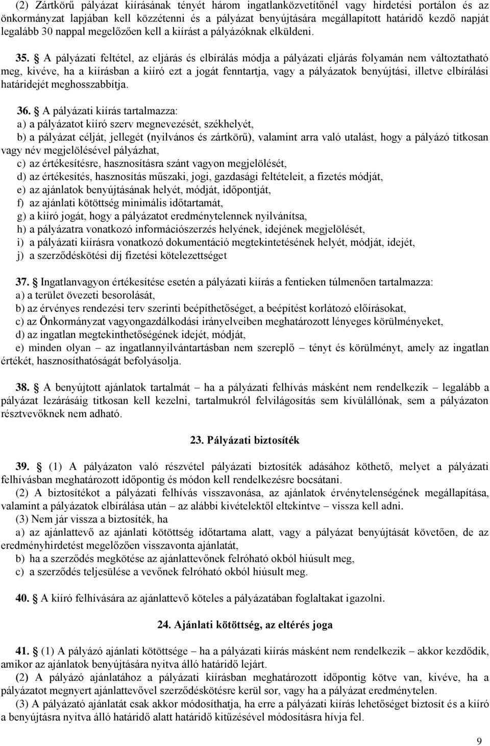 A pályázati feltétel, az eljárás és elbírálás módja a pályázati eljárás folyamán nem változtatható meg, kivéve, ha a kiírásban a kiíró ezt a jogát fenntartja, vagy a pályázatok benyújtási, illetve