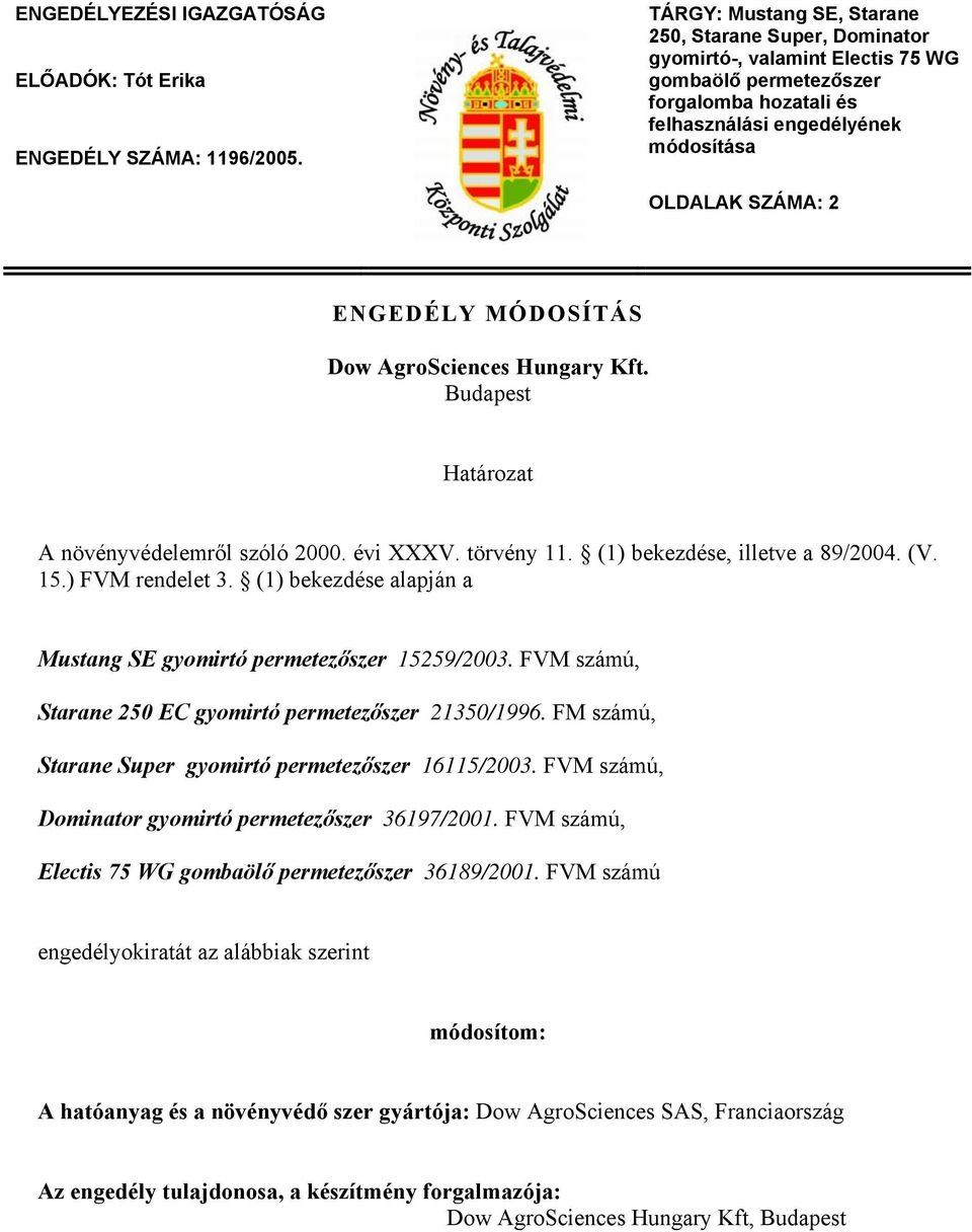 ENGEDÉLY MÓDOSÍTÁS Dow AgroSciences Hungary Kft. Budapest Határozat A növényvédelemről szóló 2000. évi XXXV. törvény 11. (1) bekezdése, illetve a 89/2004. (V. 15.) FVM rendelet 3.