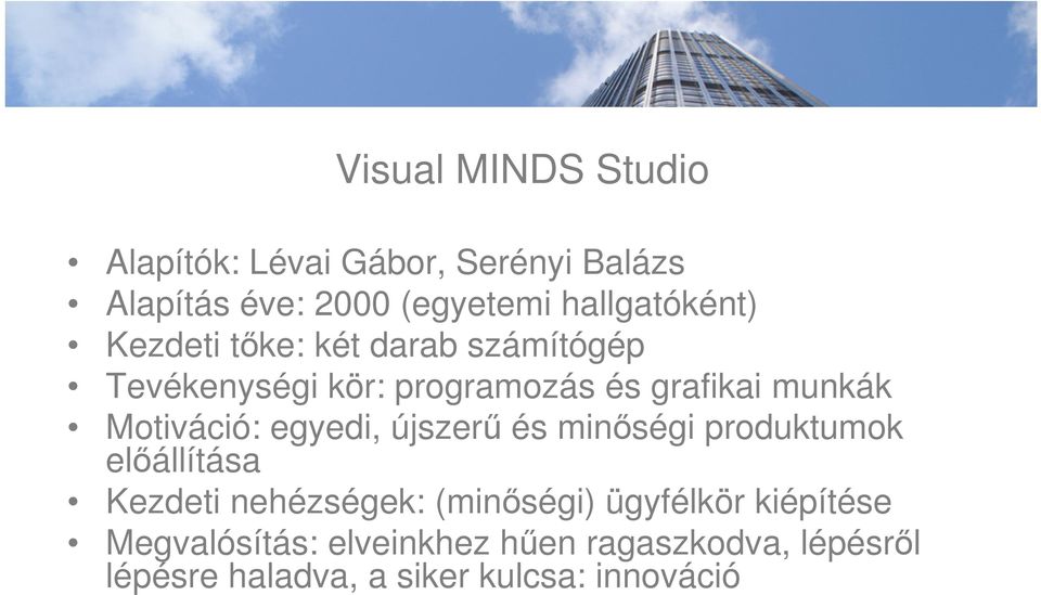 Motiváció: egyedi, újszerű és minőségi produktumok előállítása Kezdeti nehézségek: (minőségi)