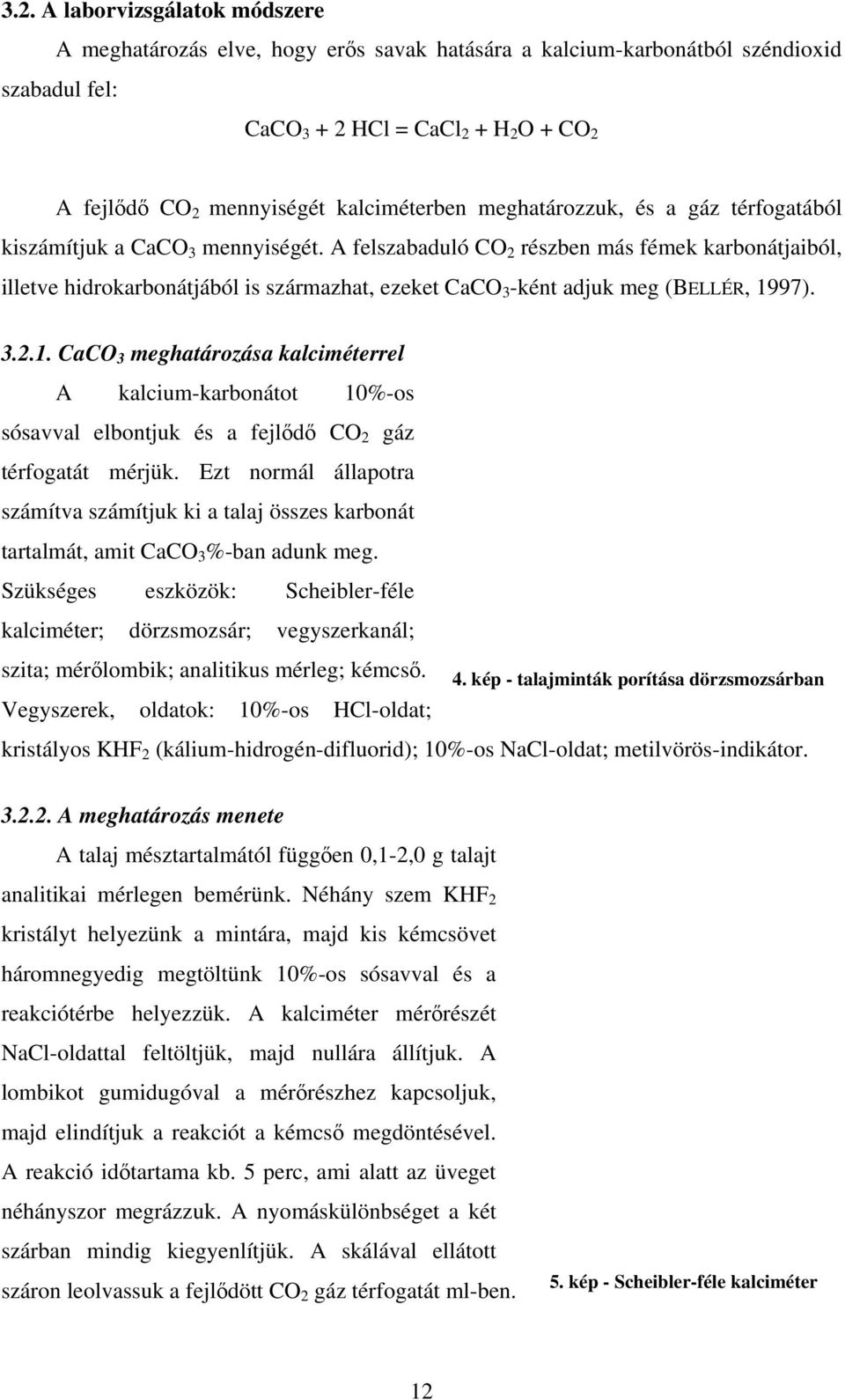 A felszabaduló CO 2 részben más fémek karbonátjaiból, illetve hidrokarbonátjából is származhat, ezeket CaCO 3 -ként adjuk meg (BELLÉR, 19