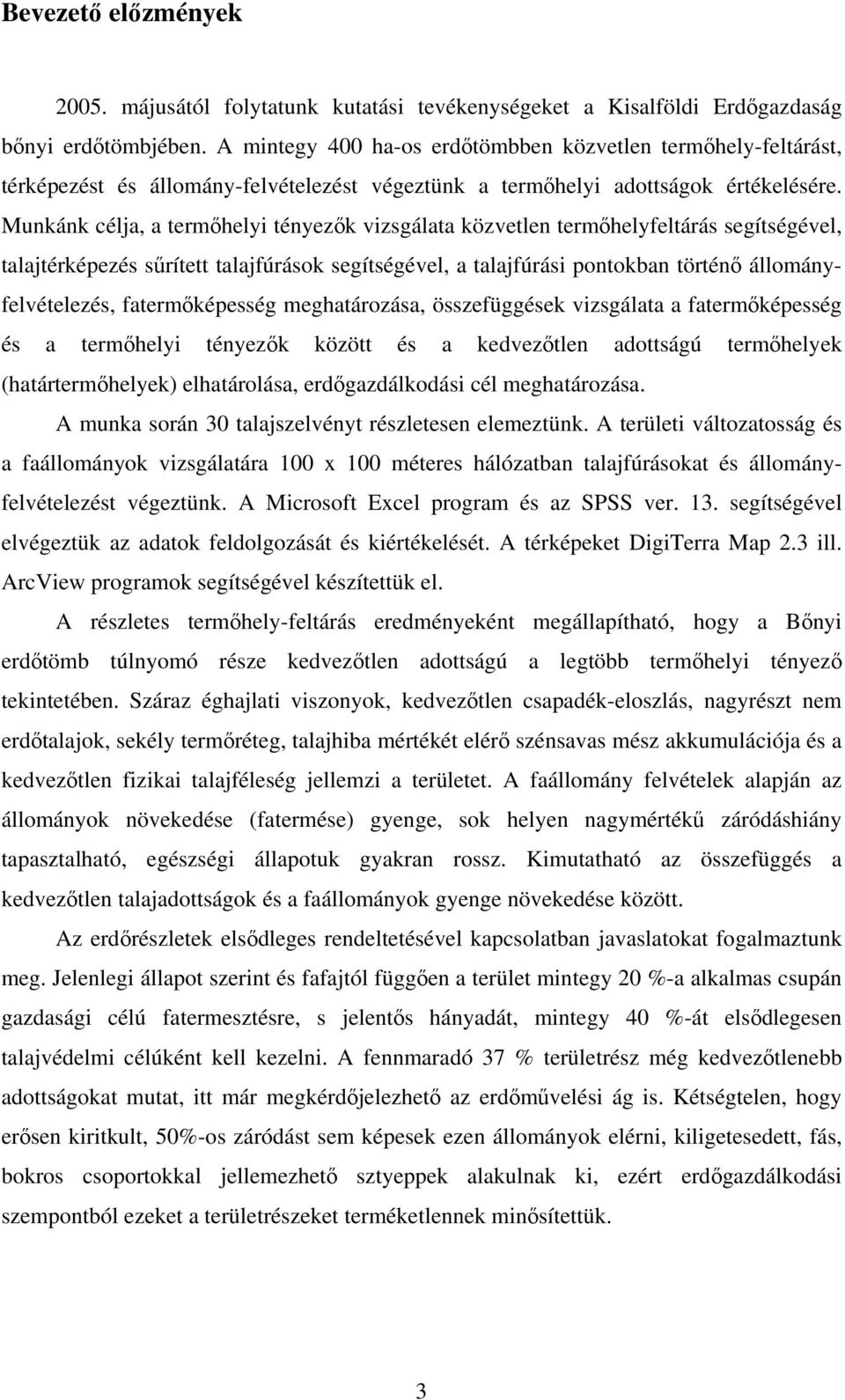 Munkánk célja, a termőhelyi tényezők vizsgálata közvetlen termőhelyfeltárás segítségével, talajtérképezés sűrített talajfúrások segítségével, a talajfúrási pontokban történő állományfelvételezés,