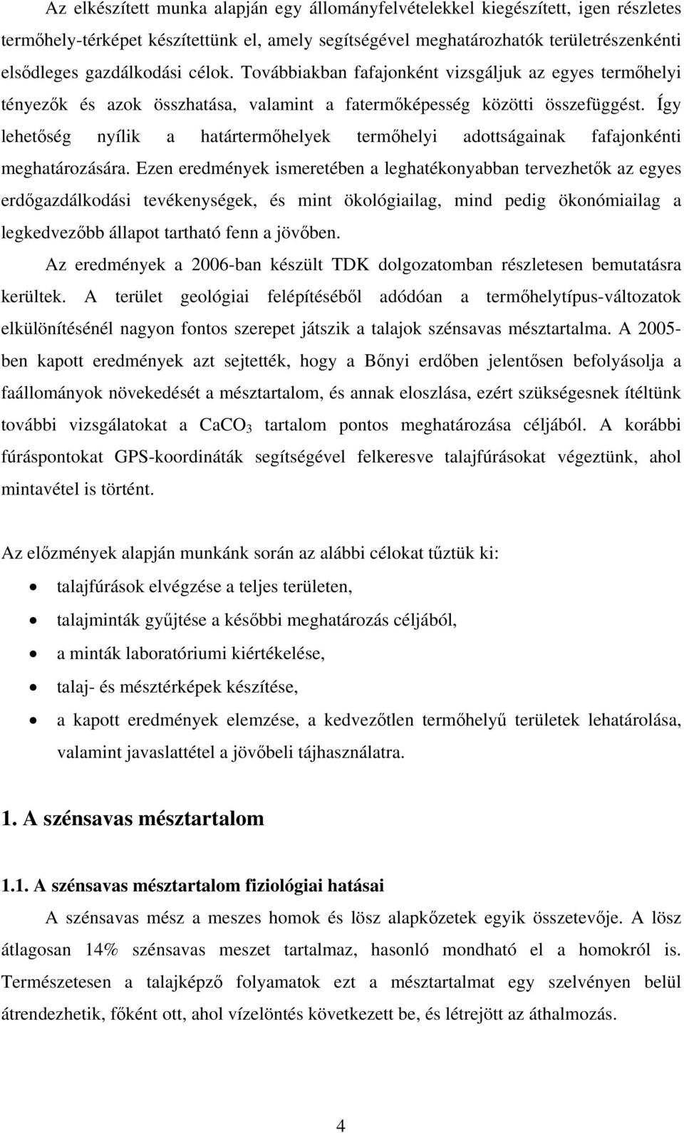 Így lehetőség nyílik a határtermőhelyek termőhelyi adottságainak fafajonkénti meghatározására.