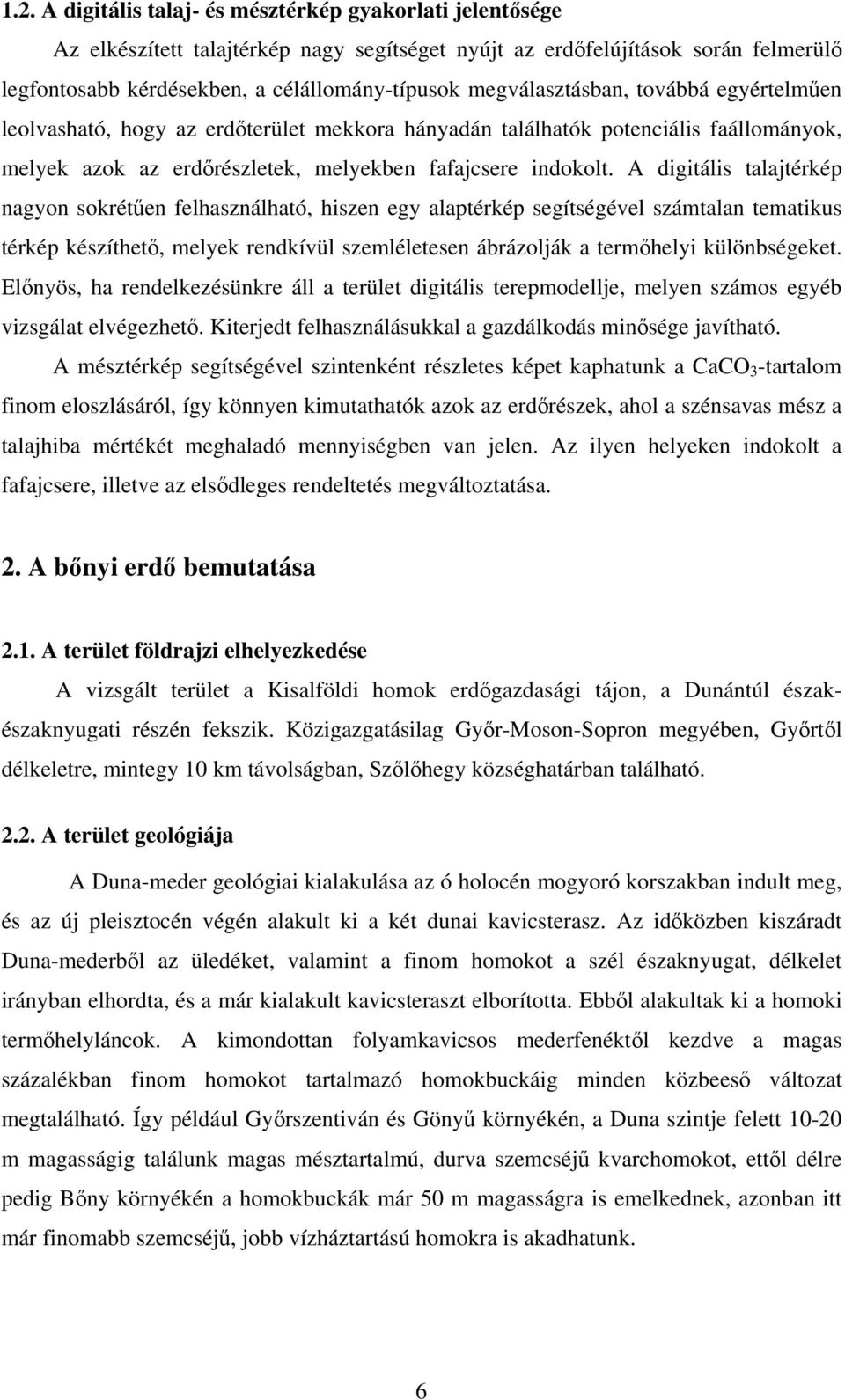 A digitális talajtérkép nagyon sokrétűen felhasználható, hiszen egy alaptérkép segítségével számtalan tematikus térkép készíthető, melyek rendkívül szemléletesen ábrázolják a termőhelyi különbségeket.