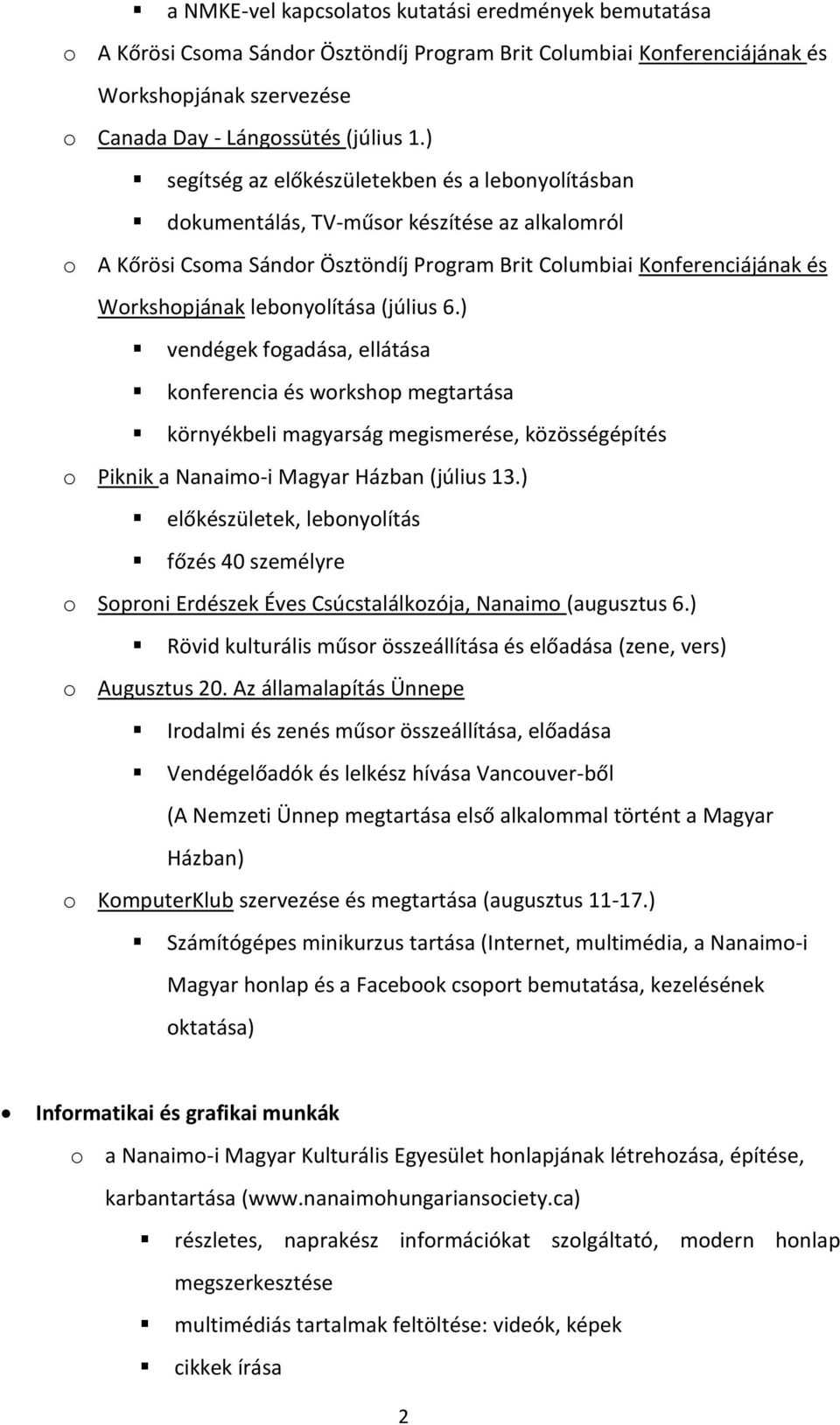 lebonyolítása (július 6.) vendégek fogadása, ellátása konferencia és workshop megtartása környékbeli magyarság megismerése, közösségépítés o Piknik a Nanaimo-i Magyar Házban (július 13.