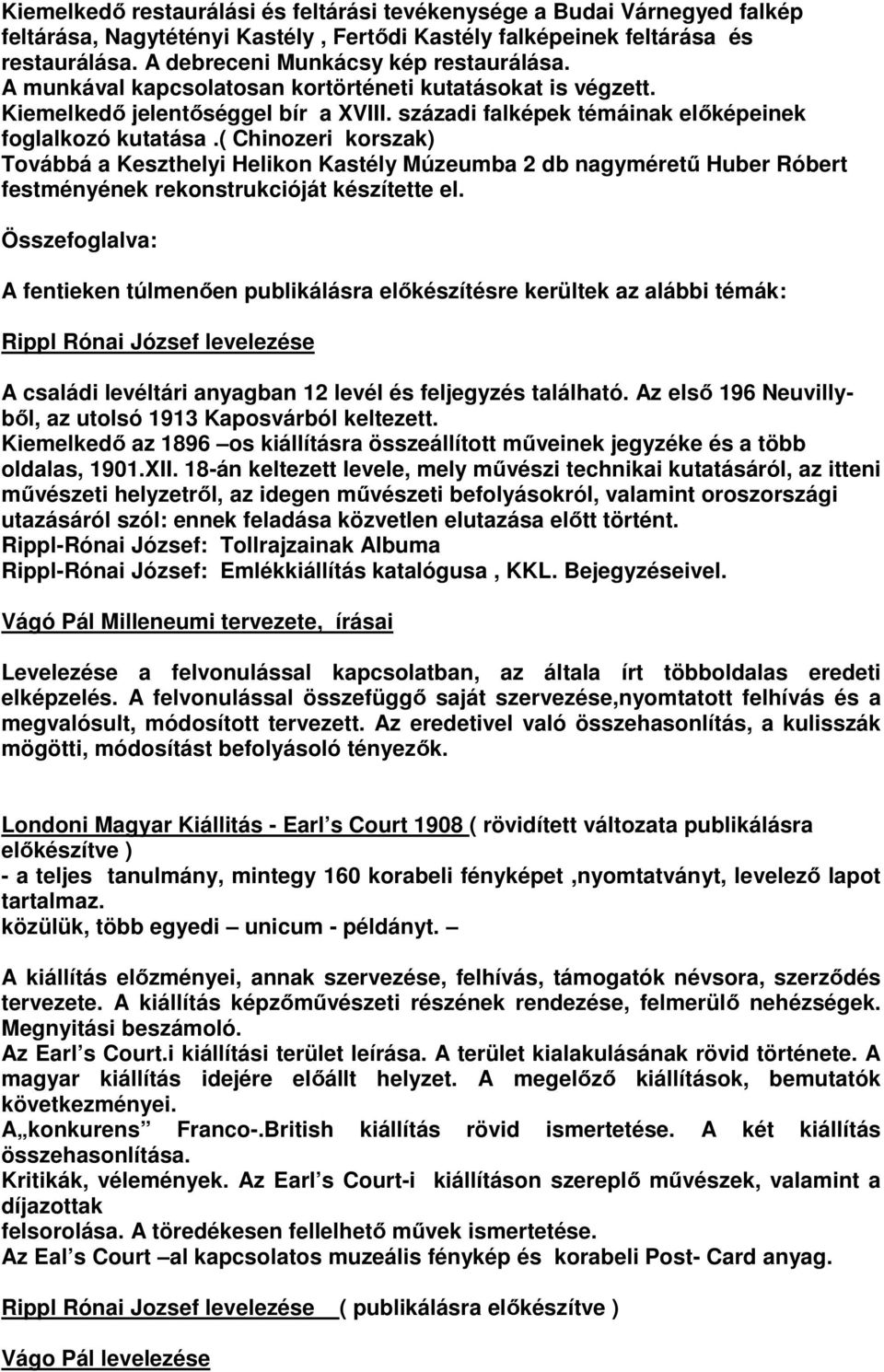 ( Chinozeri korszak) Továbbá a Keszthelyi Helikon Kastély Múzeumba 2 db nagyméretű Huber Róbert festményének rekonstrukcióját készítette el.