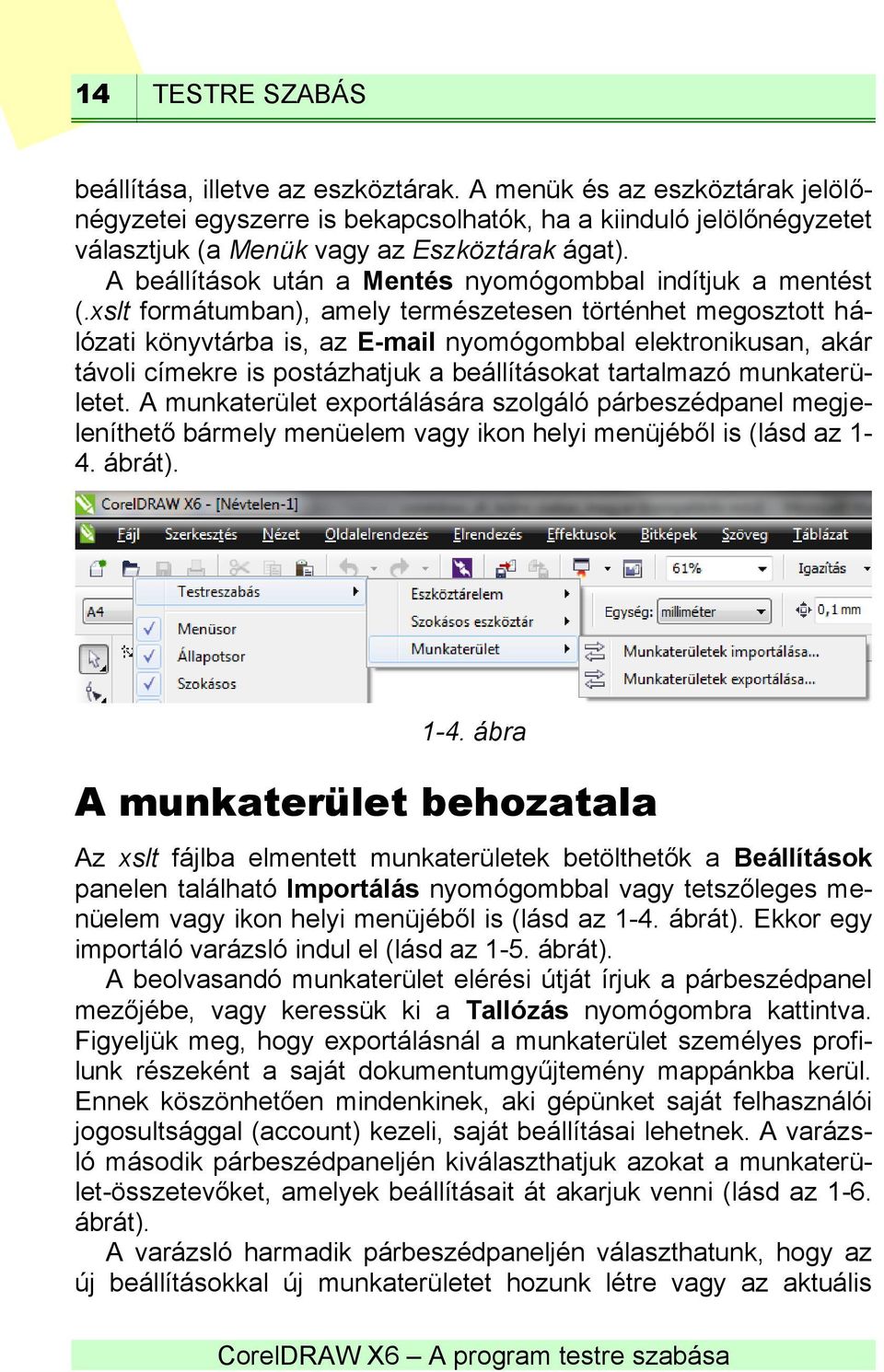 xslt formátumban), amely természetesen történhet megosztott hálózati könyvtárba is, az E-mail nyomógombbal elektronikusan, akár távoli címekre is postázhatjuk a beállításokat tartalmazó