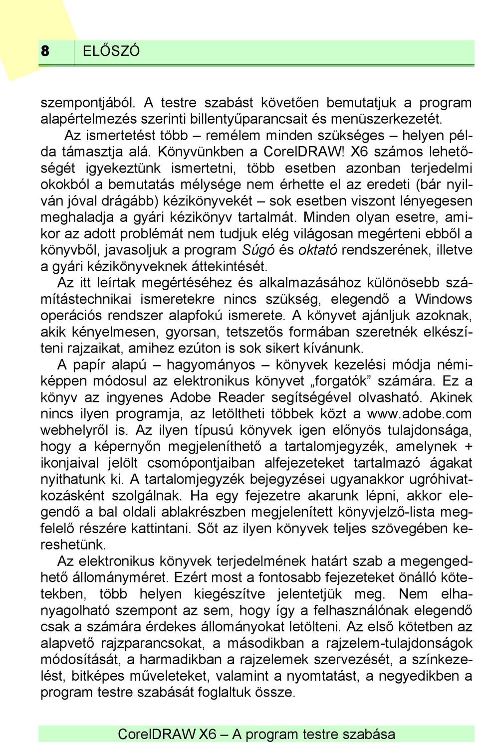 X6 számos lehetőségét igyekeztünk ismertetni, több esetben azonban terjedelmi okokból a bemutatás mélysége nem érhette el az eredeti (bár nyilván jóval drágább) kézikönyvekét sok esetben viszont