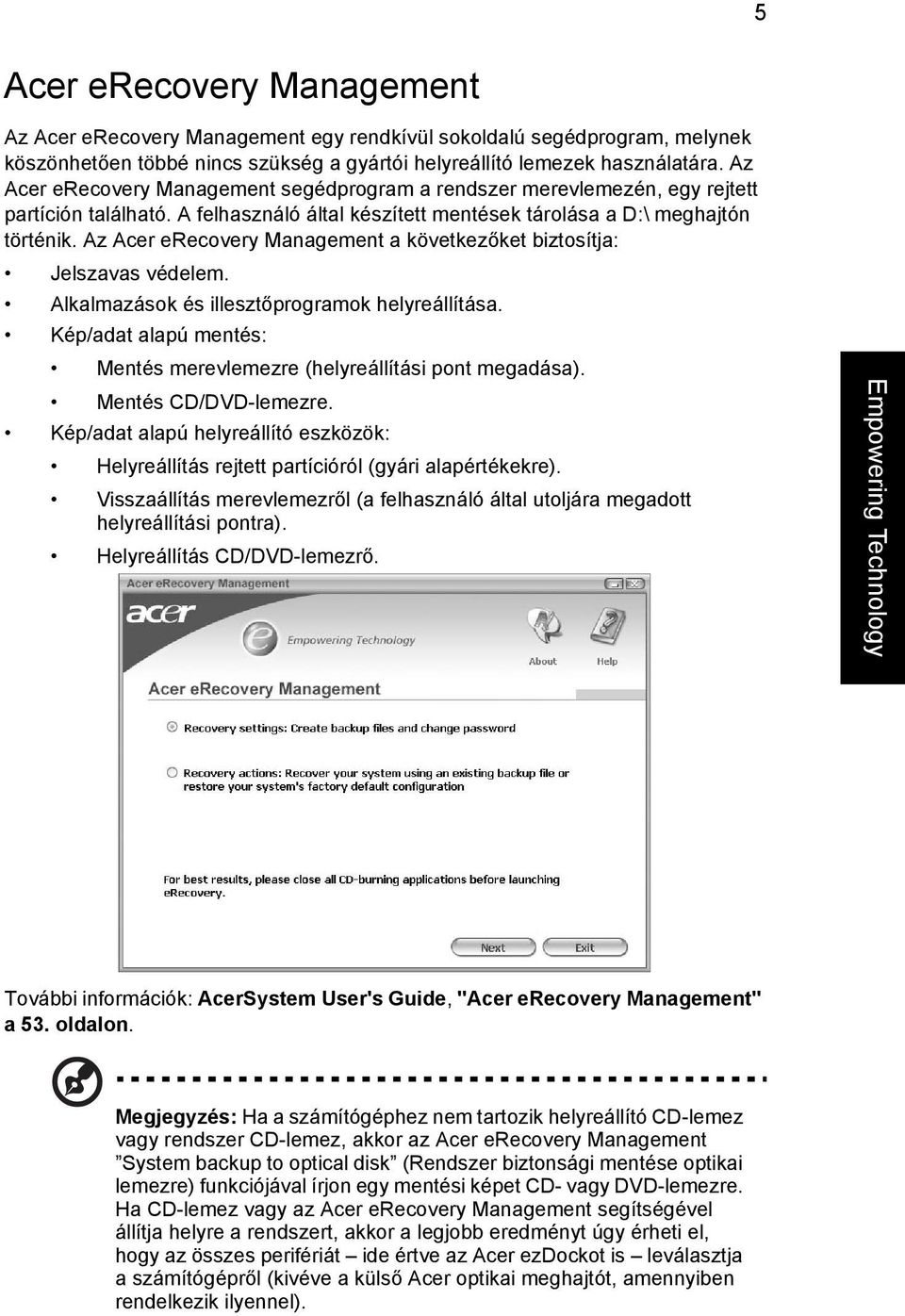 Az Acer erecovery Management a következőket biztosítja: Jelszavas védelem. Alkalmazások és illesztőprogramok helyreállítása. Kép/adat alapú mentés: Mentés merevlemezre (helyreállítási pont megadása).