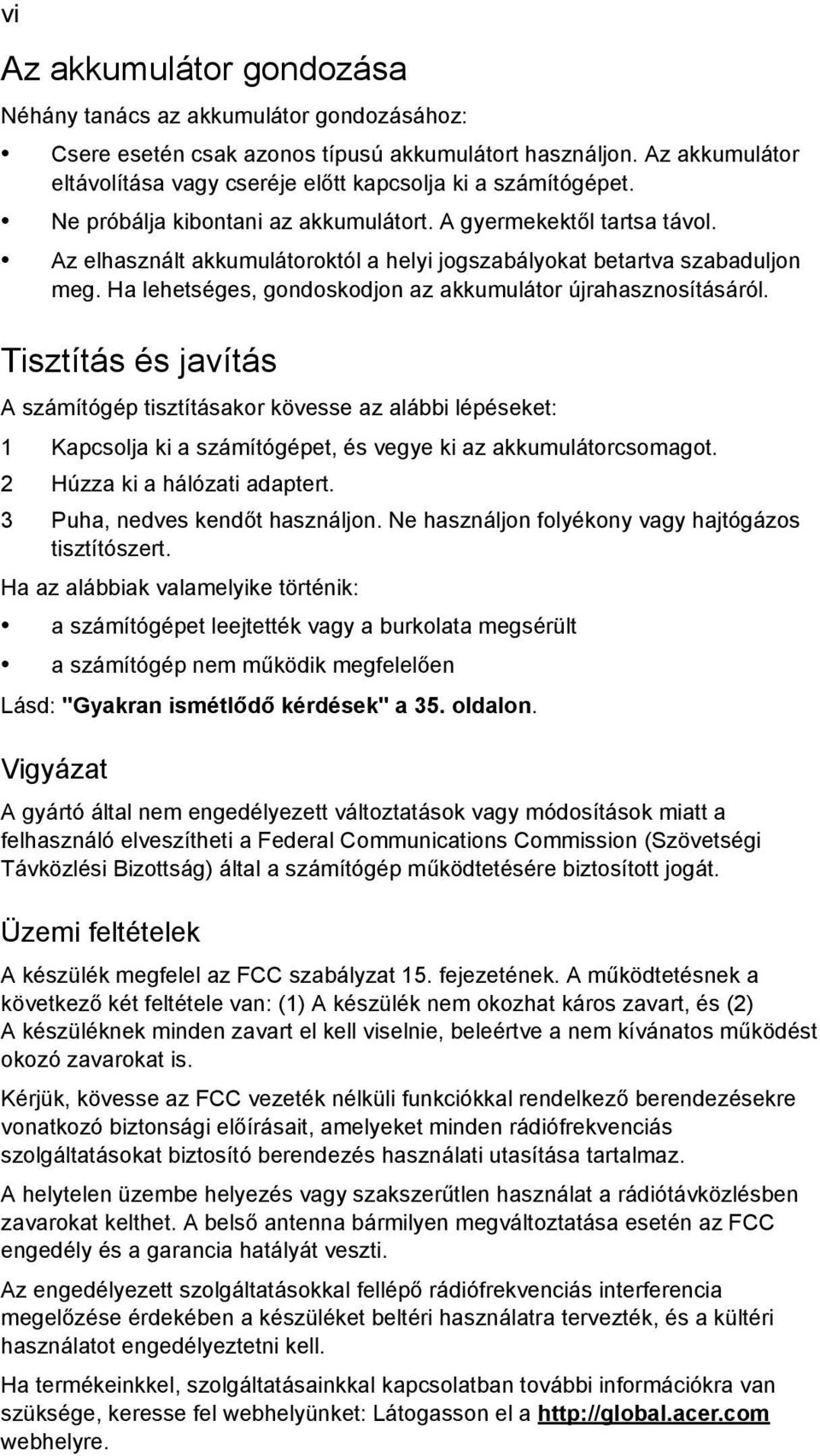 Az elhasznált akkumulátoroktól a helyi jogszabályokat betartva szabaduljon meg. Ha lehetséges, gondoskodjon az akkumulátor újrahasznosításáról.