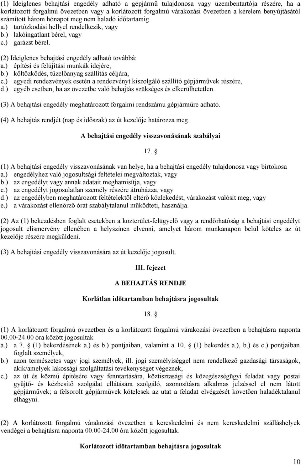 (2) Ideiglenes behajtási engedély adható továbbá: a.) építési és felújítási munkák idejére, b.) költözködés, tüzelőanyag szállítás céljára, c.