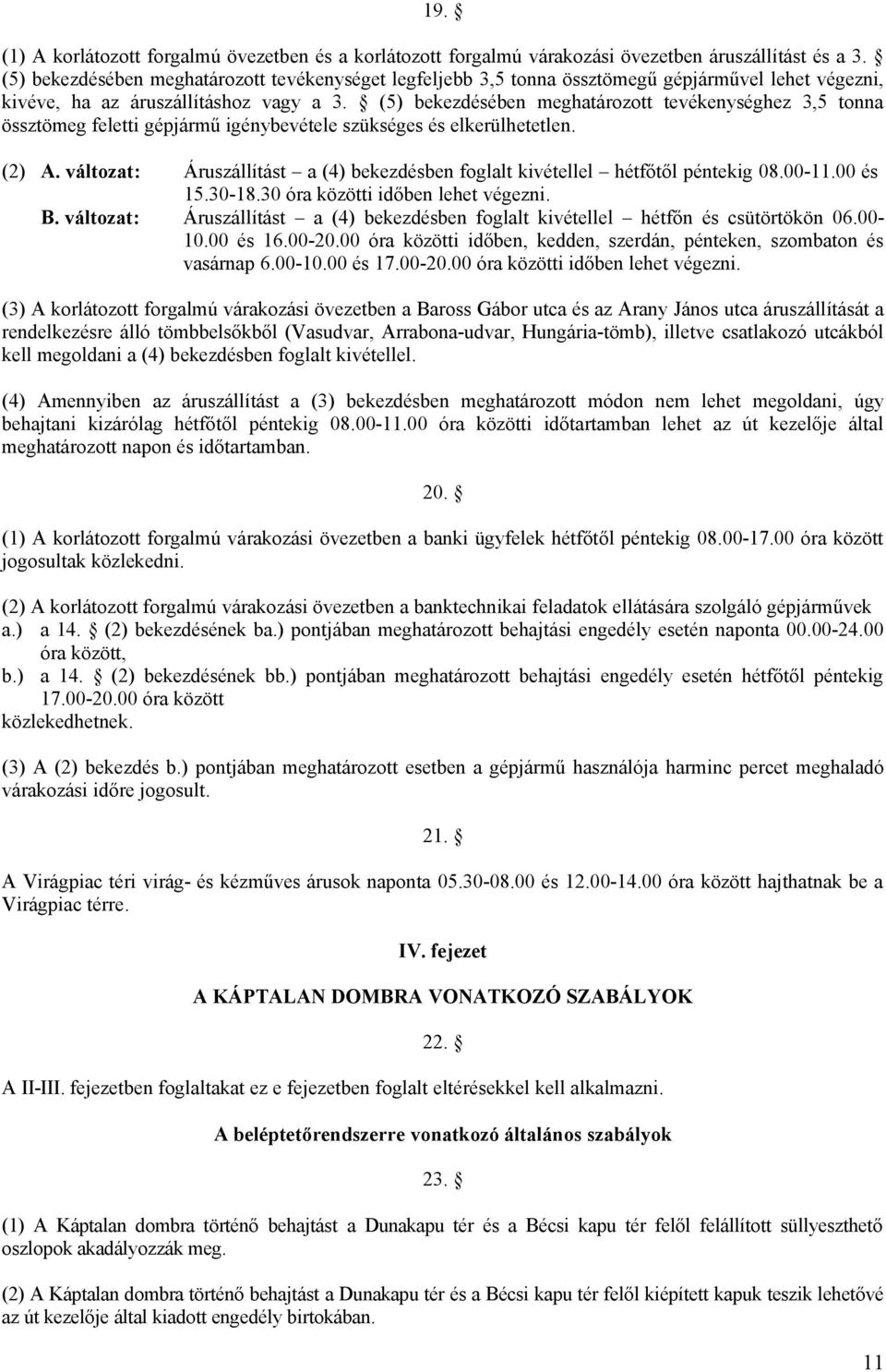 (5) bekezdésében meghatározott tevékenységhez 3,5 tonna össztömeg feletti gépjármű igénybevétele szükséges és elkerülhetetlen. (2) A.