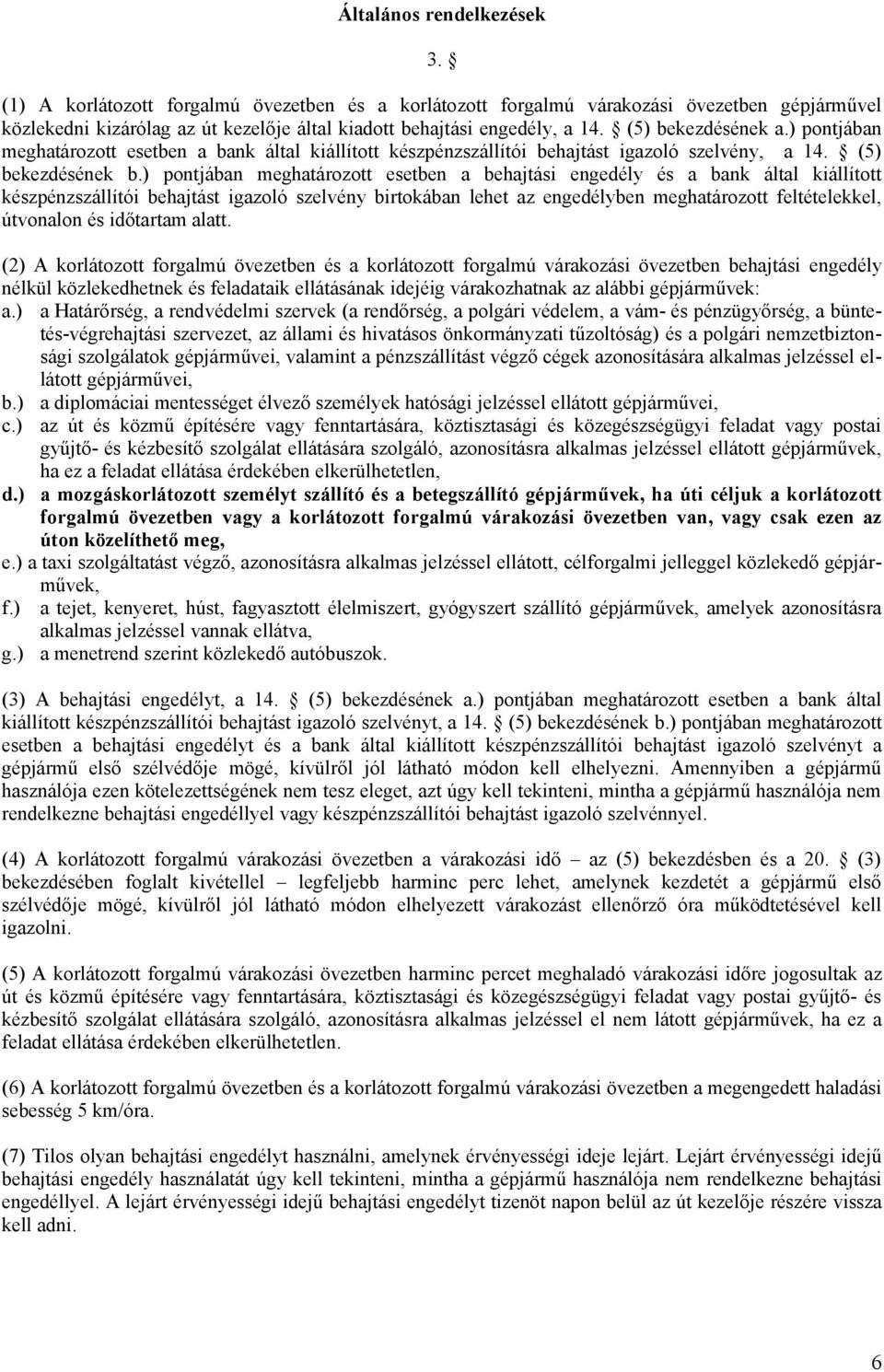 ) pontjában meghatározott esetben a behajtási engedély és a bank által kiállított készpénzszállítói behajtást igazoló szelvény birtokában lehet az engedélyben meghatározott feltételekkel, útvonalon