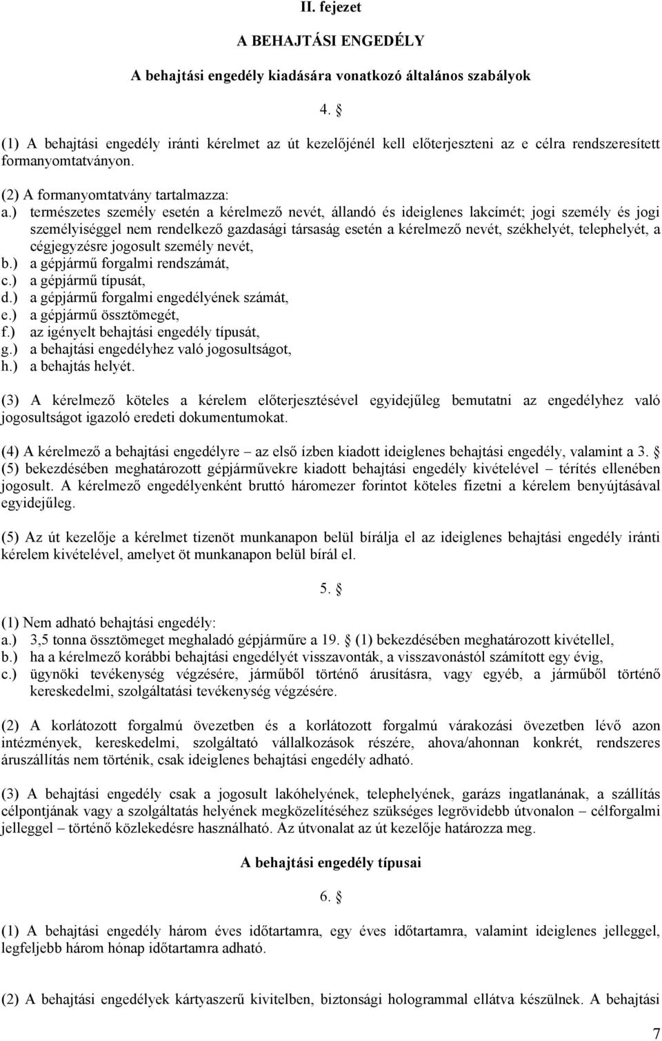 ) természetes személy esetén a kérelmező nevét, állandó és ideiglenes lakcímét; jogi személy és jogi személyiséggel nem rendelkező gazdasági társaság esetén a kérelmező nevét, székhelyét,