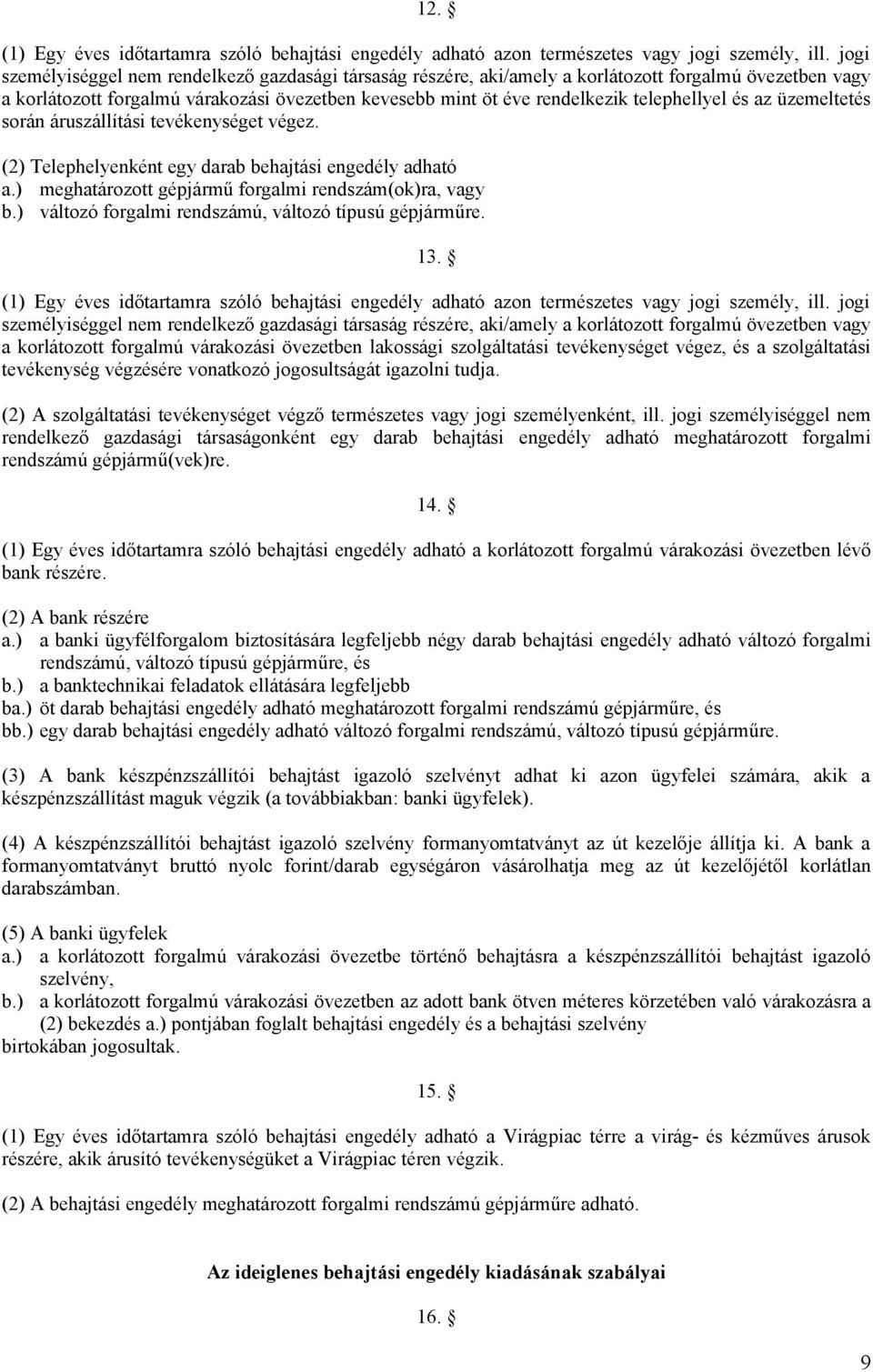 telephellyel és az üzemeltetés során áruszállítási tevékenységet végez. (2) Telephelyenként egy darab behajtási engedély adható a.) meghatározott gépjármű forgalmi rendszám(ok)ra, vagy b.