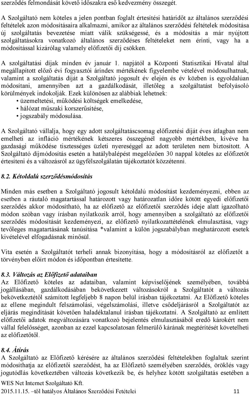 szolgáltatás bevezetése miatt válik szükségessé, és a módosítás a már nyújtott szolgáltatásokra vonatkozó általános szerződéses feltételeket nem érinti, vagy ha a módosítással kizárólag valamely