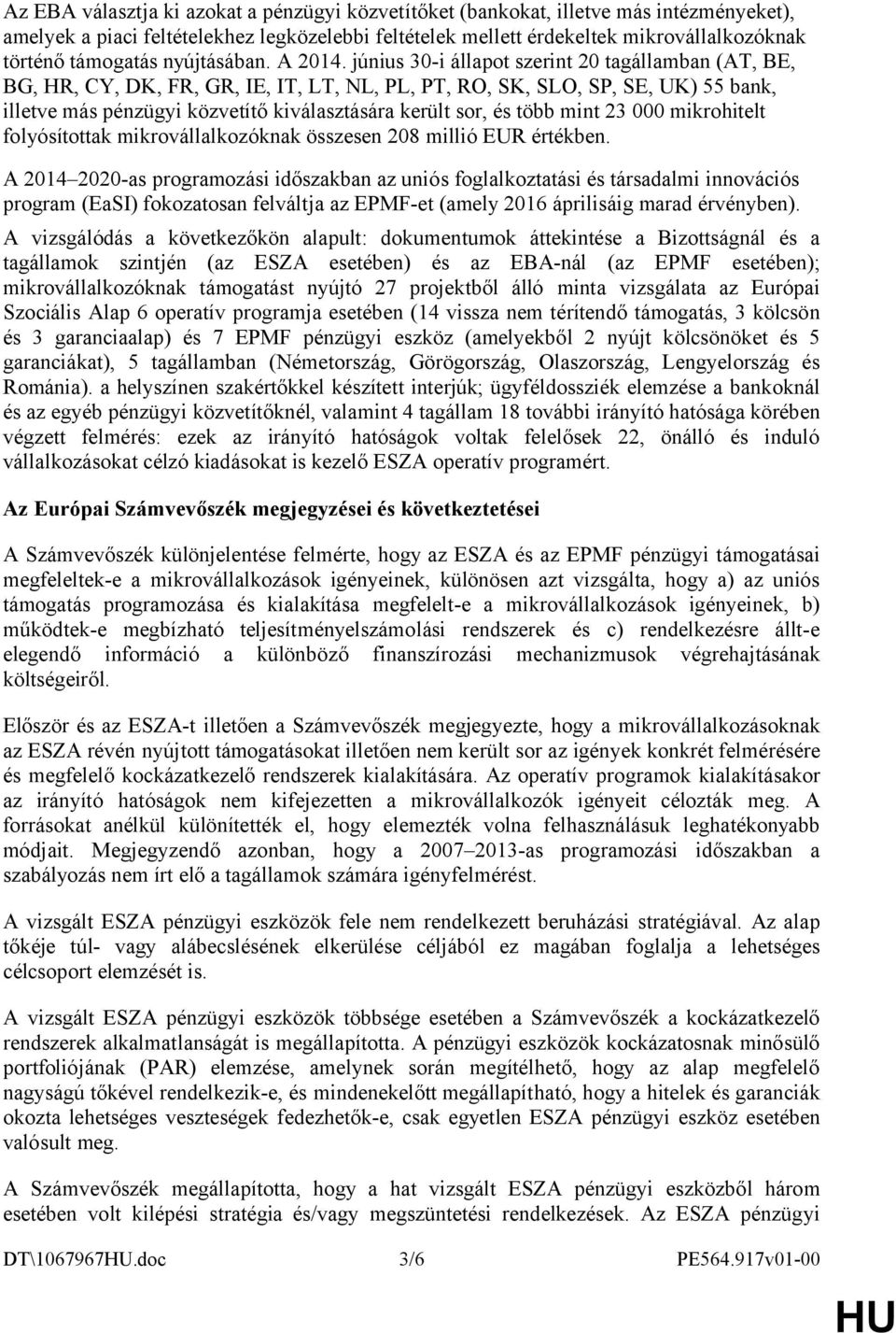 június 30-i állapot szerint 20 tagállamban (AT, BE, BG, HR, CY, DK, FR, GR, IE, IT, LT, NL, PL, PT, RO, SK, SLO, SP, SE, UK) 55 bank, illetve más pénzügyi közvetítő kiválasztására került sor, és több