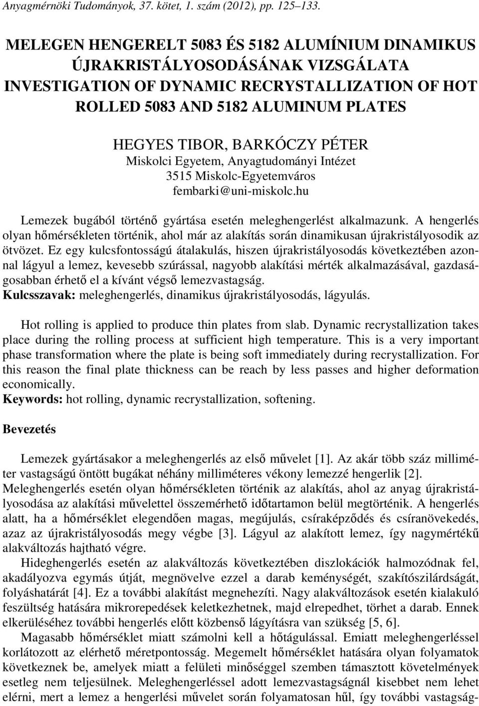 PÉTER Miskolci Egyetem, Anyagtudományi Intézet 3515 Miskolc-Egyetemváros fembarki@uni-miskolc.hu Lemezek bugából történő gyártása esetén meleghengerlést alkalmazunk.